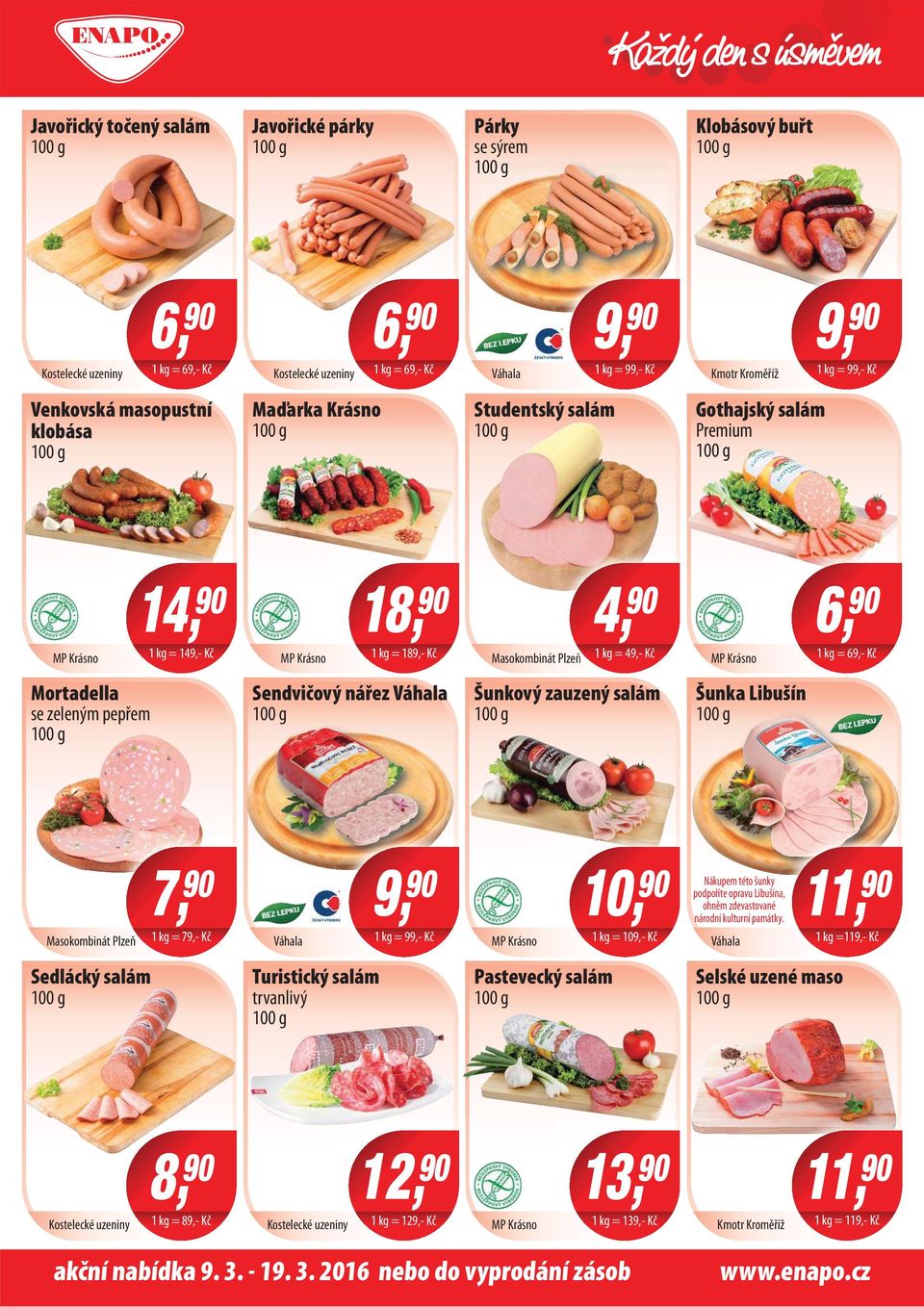 49,- Kč MP Krásno 6, 90 1 kg = 69,- Kč Mortadella se zeleným pepřem Sendvičový nářez Váhala Šunkový zauzený salám Šunka Libušín Masokombinát Plzeň 7, 90 9, 90 1 kg = 99,- Kč 1 kg = 79,- Kč Váhala MP