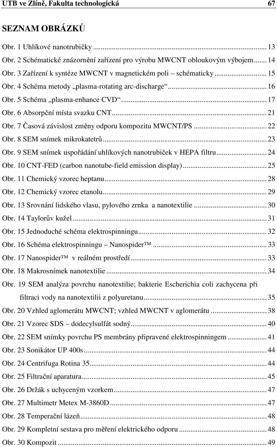 .. 21 Obr. 7 Časová závislost změny odporu kompozitu MWCNT/PS... 22 Obr. 8 SEM snímek mikrokatetrů... 23 Obr. 9 SEM snímek uspořádání uhlíkových nanotrubiček v HEPA filtru... 24 Obr.