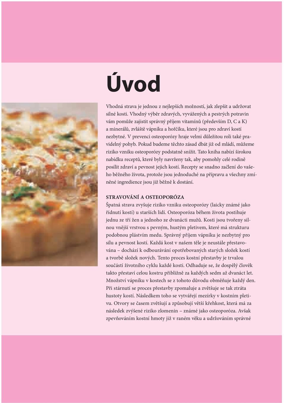 V prevenci osteoporózy hraje velmi důležitou roli také pravidelný pohyb. Pokud budeme těchto zásad dbát již od mládí, můžeme riziko vzniku osteoporózy podstatně snížit.