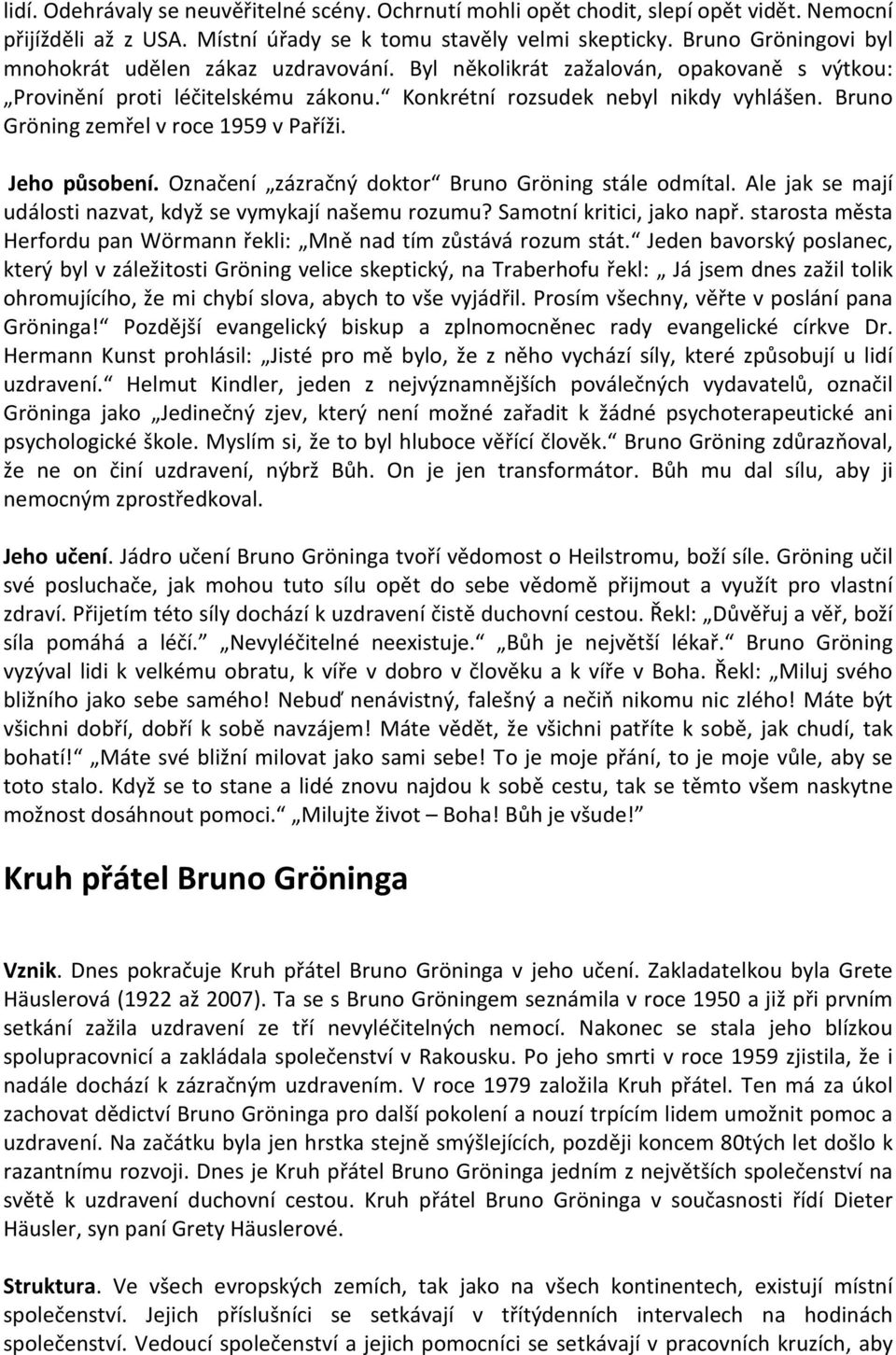 Bruno Gröning zemřel v roce 1959 v Paříži. Jeho působení. Označení zázračný doktor Bruno Gröning stále odmítal. Ale jak se mají události nazvat, když se vymykají našemu rozumu?