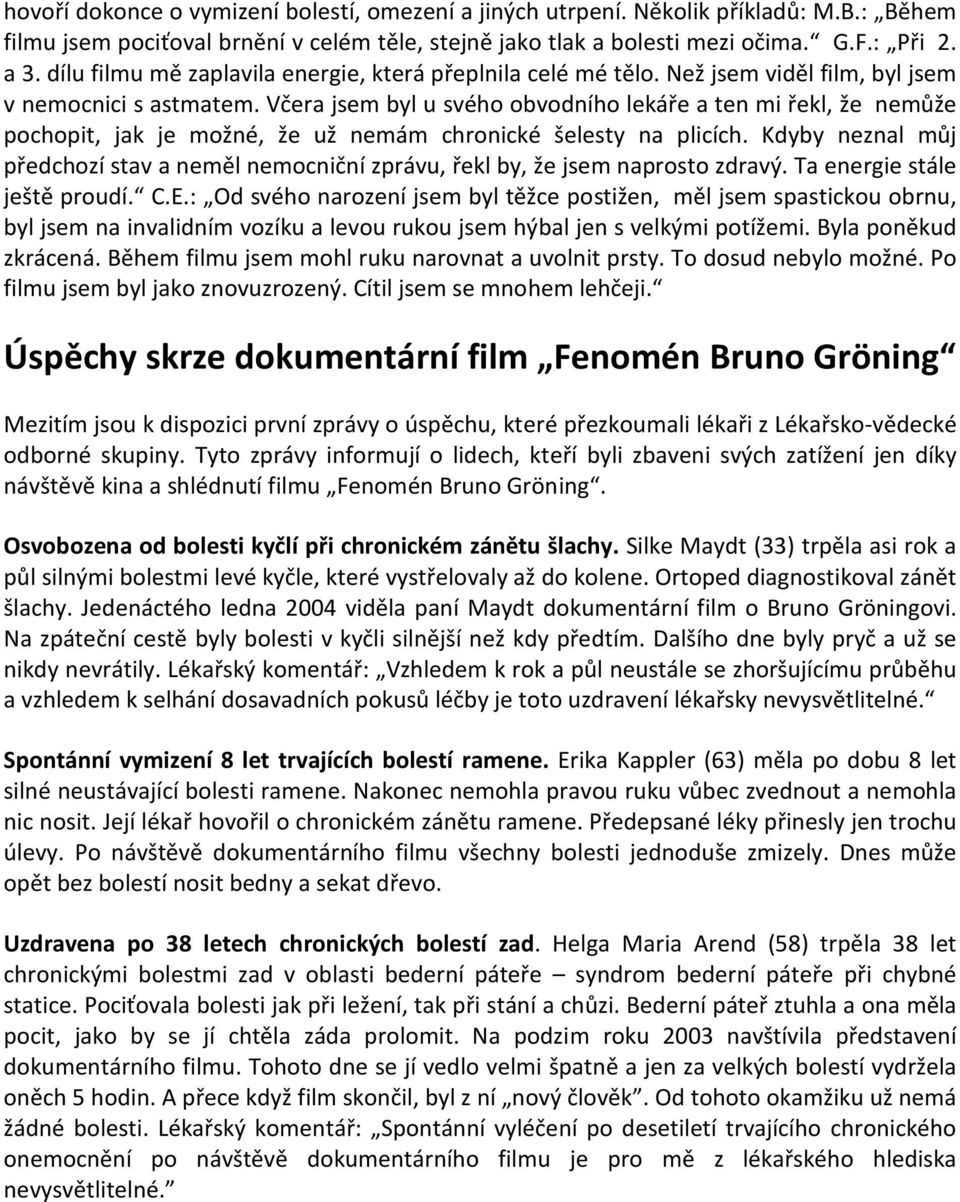 Včera jsem byl u svého obvodního lekáře a ten mi řekl, že nemůže pochopit, jak je možné, že už nemám chronické šelesty na plicích.