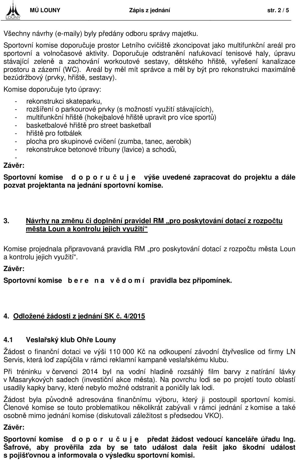 Doporučuje odstranění nafukovací tenisové haly, úpravu stávající zeleně a zachování workoutové sestavy, dětského hřiště, vyřešení kanalizace prostoru a zázemí (WC).