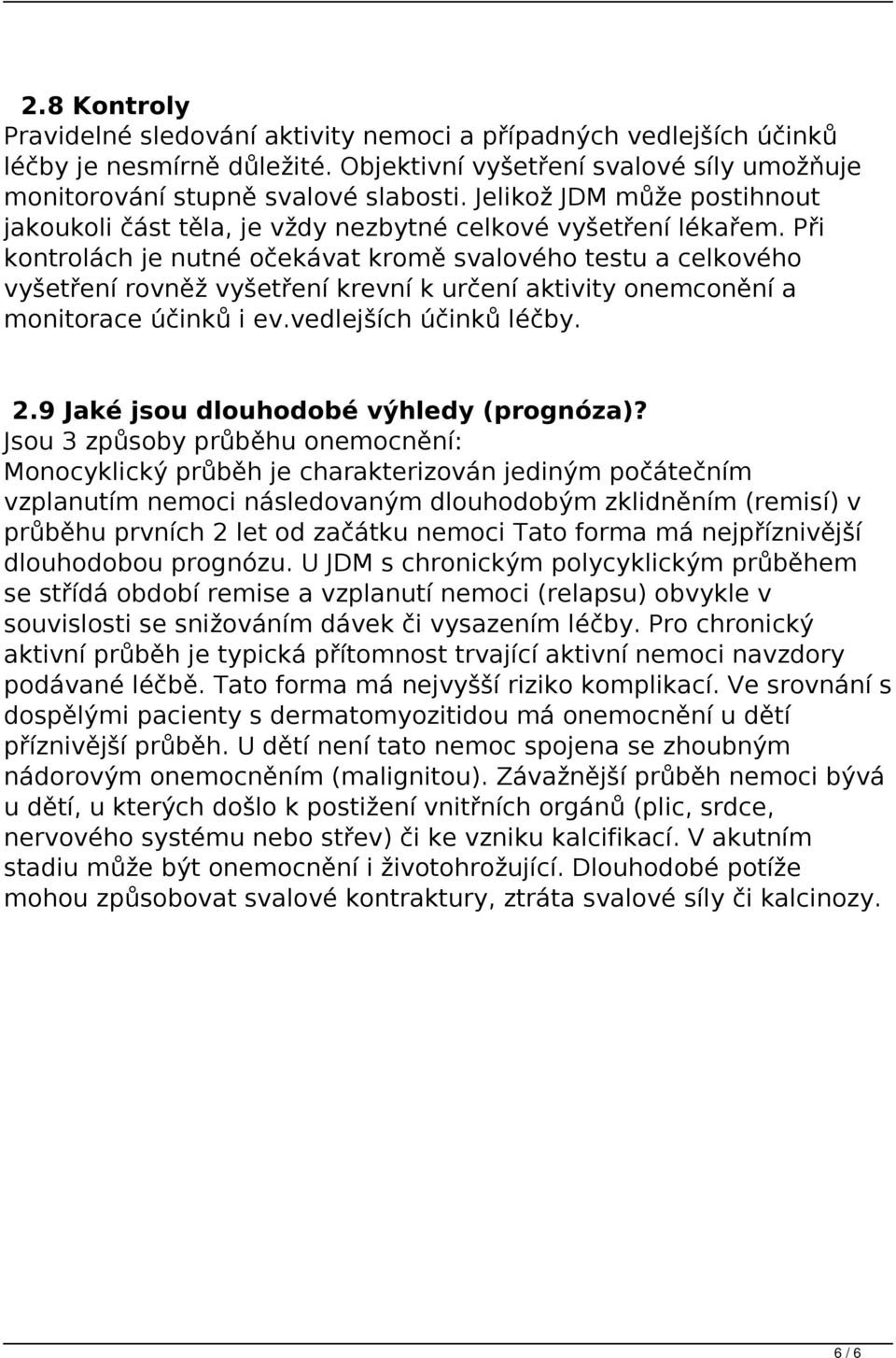 Při kontrolách je nutné očekávat kromě svalového testu a celkového vyšetření rovněž vyšetření krevní k určení aktivity onemconění a monitorace účinků i ev.vedlejších účinků léčby. 2.