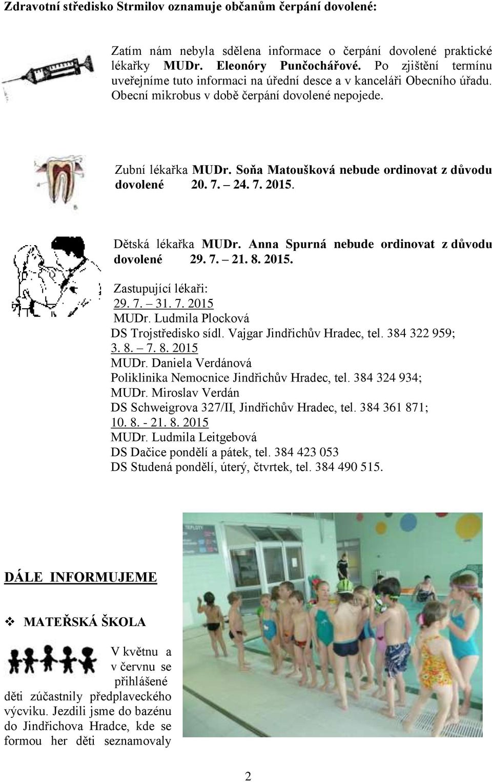 Soňa Matoušková nebude ordinovat z důvodu dovolené 20. 7. 24. 7. 2015. Dětská lékařka MUDr. Anna Spurná nebude ordinovat z důvodu dovolené 29. 7. 21. 8. 2015. Zastupující lékaři: 29. 7. 31. 7. 2015 MUDr.