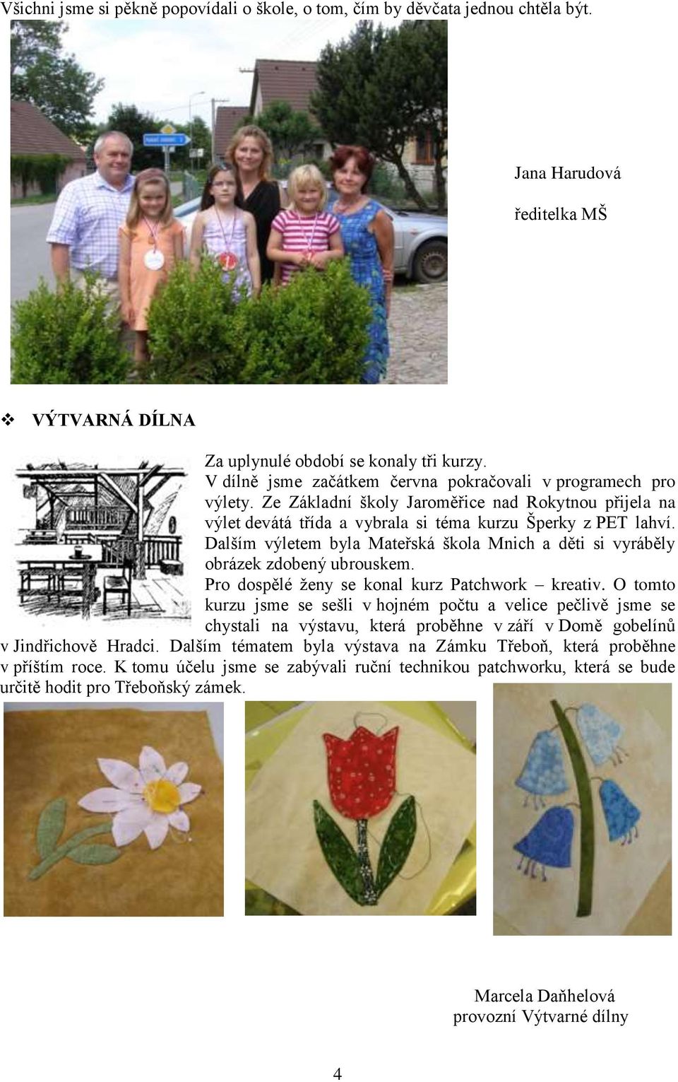 Dalším výletem byla Mateřská škola Mnich a děti si vyráběly obrázek zdobený ubrouskem. Pro dospělé ženy se konal kurz Patchwork kreativ.