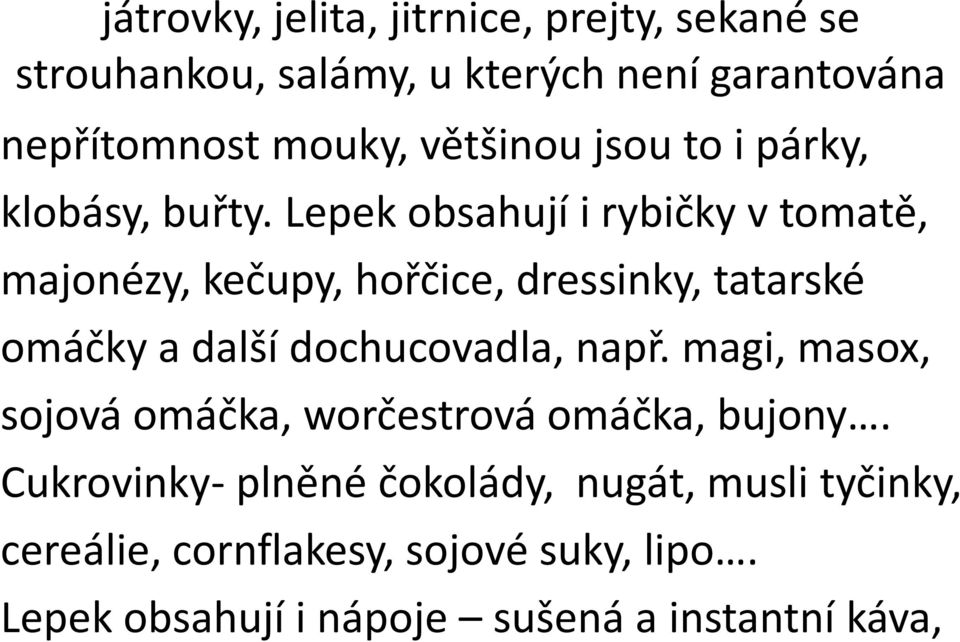 Lepek obsahují i rybičky v tomatě, majonézy, kečupy, hořčice, dressinky, tatarské omáčky a další dochucovadla, např.