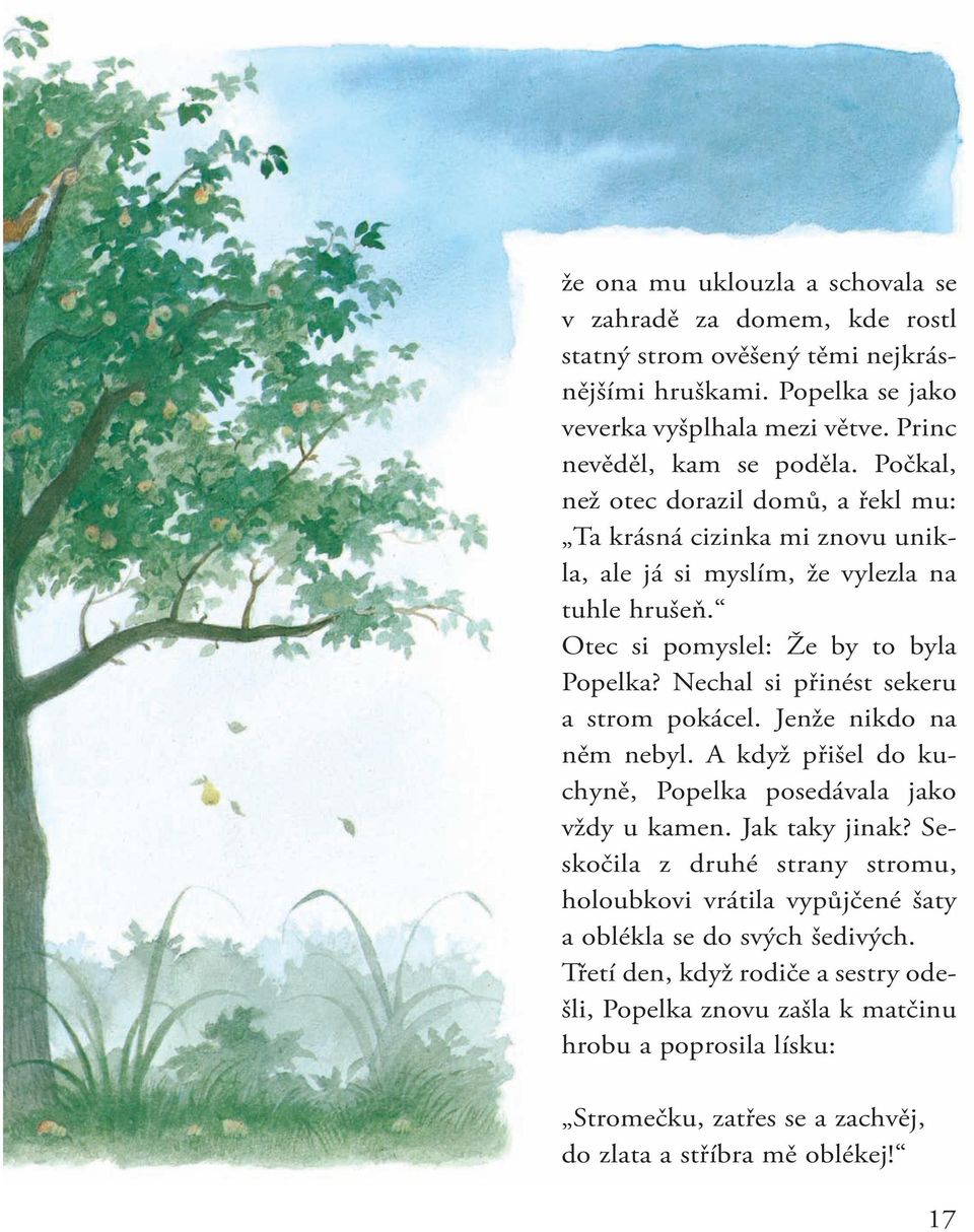 Nechal si přinést sekeru a strom pokácel. Jenže nikdo na něm nebyl. A když přišel do kuchyně, Popelka posedávala jako vždy u kamen. Jak taky jinak?