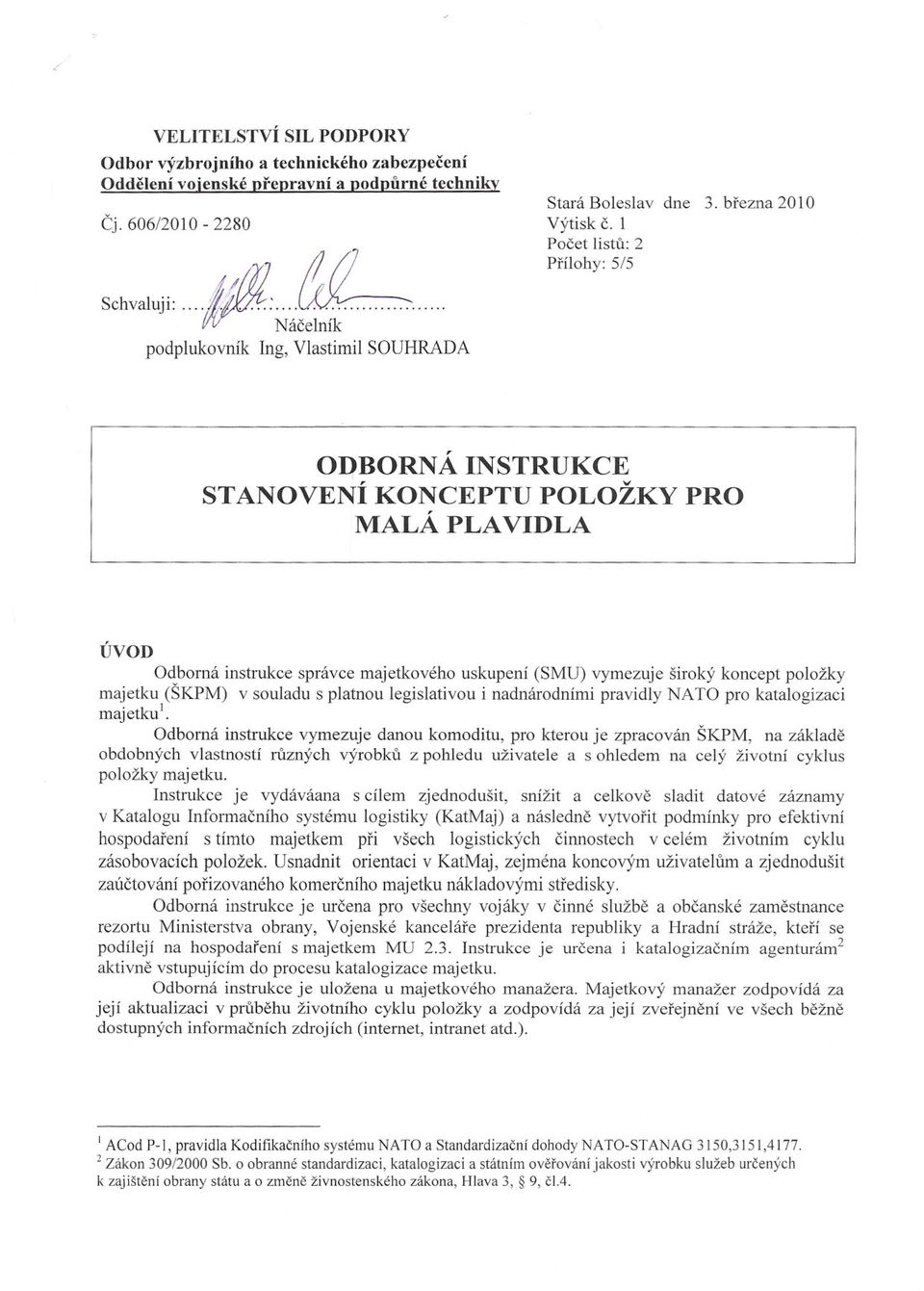 1Ifl1; Nácelník /J 1/ podplukovník Ing, Vlastimil SOUHRADA ODBORNÁ INSTRUKCE STANOVENÍ KONCEPTU POLOŽKY PRO MALÁ PLAVIDLA ÚVOD Odborná instrukce správce majetkového uskupení (SMU) vymezuje široký