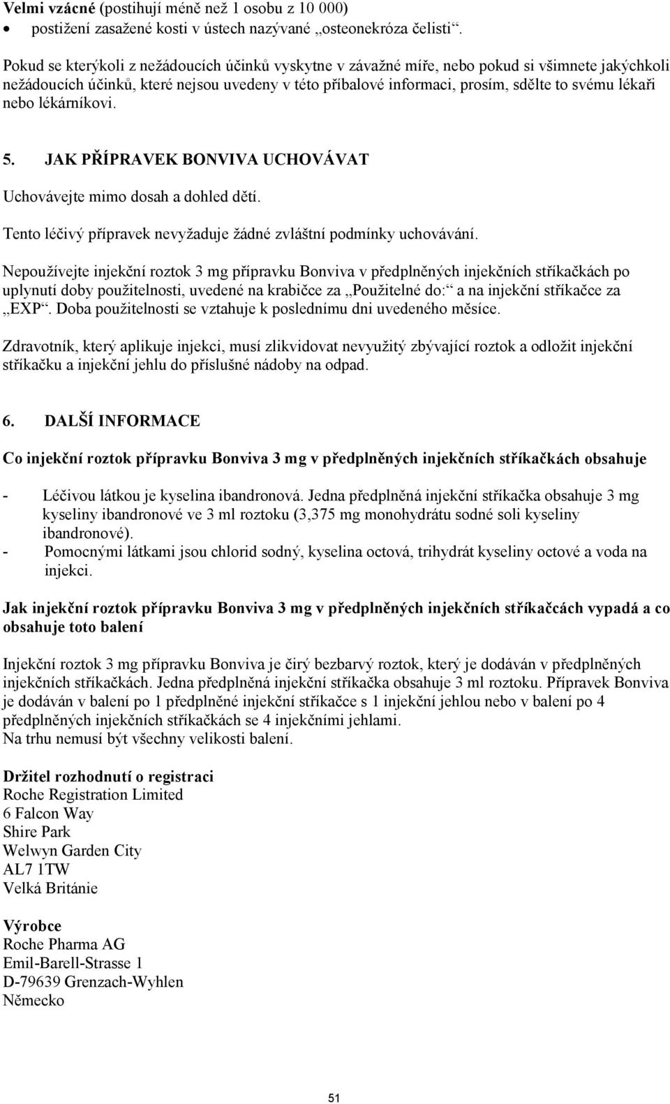 nebo lékárníkovi. 5. JAK PŘÍPRAVEK BONVIVA UCHOVÁVAT Uchovávejte mimo dosah a dohled dětí. Tento léčivý přípravek nevyžaduje žádné zvláštní podmínky uchovávání.