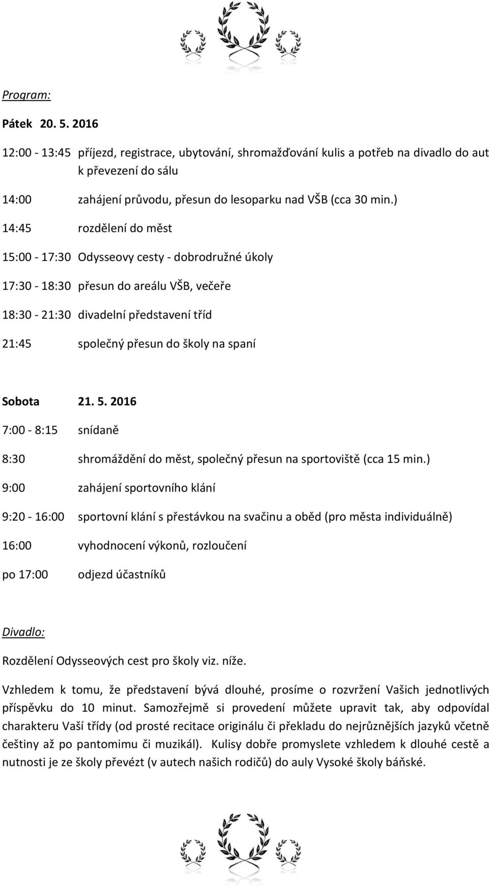 ) 14:45 rozdělení do měst 15:00-17:30 Odysseovy cesty - dobrodružné úkoly 17:30-18:30 přesun do areálu VŠB, večeře 18:30-21:30 divadelní představení tříd 21:45 společný přesun do školy na spaní