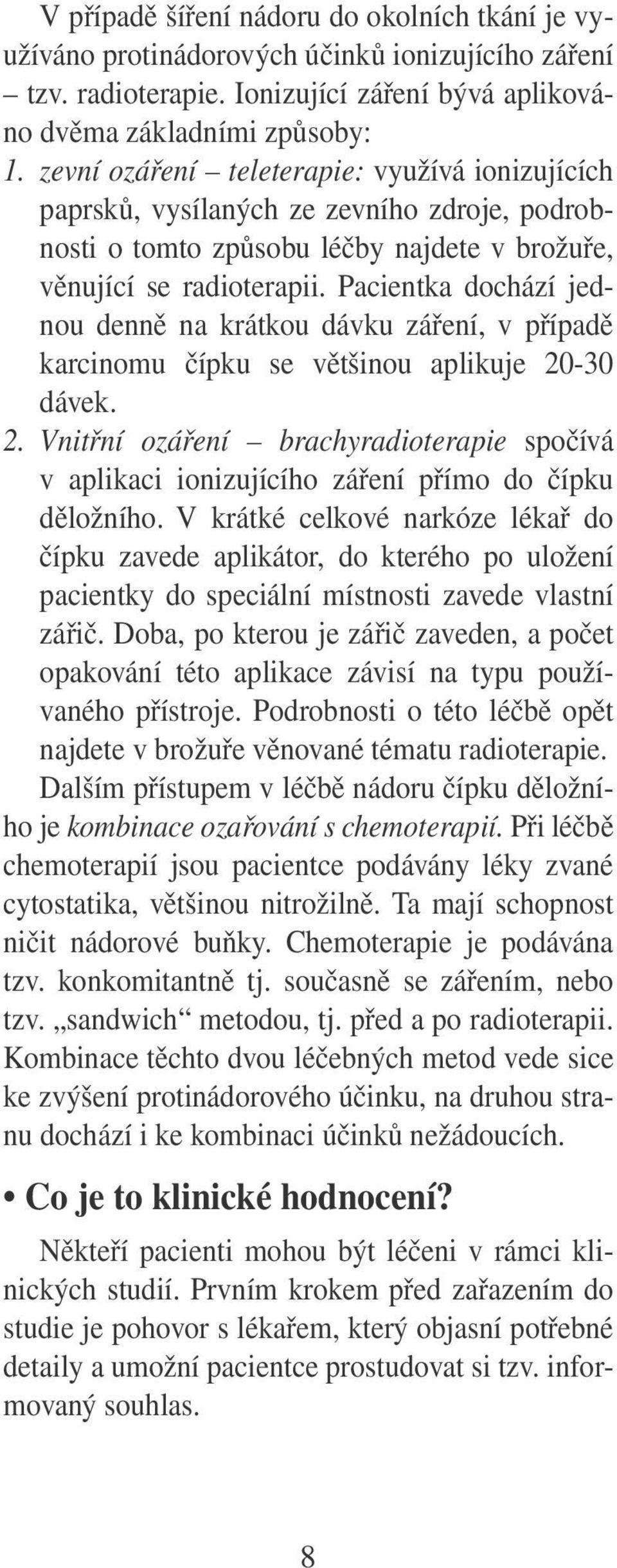 Pacientka dochází jednou denně na krátkou dávku záření, v případě karcinomu čípku se většinou aplikuje 20