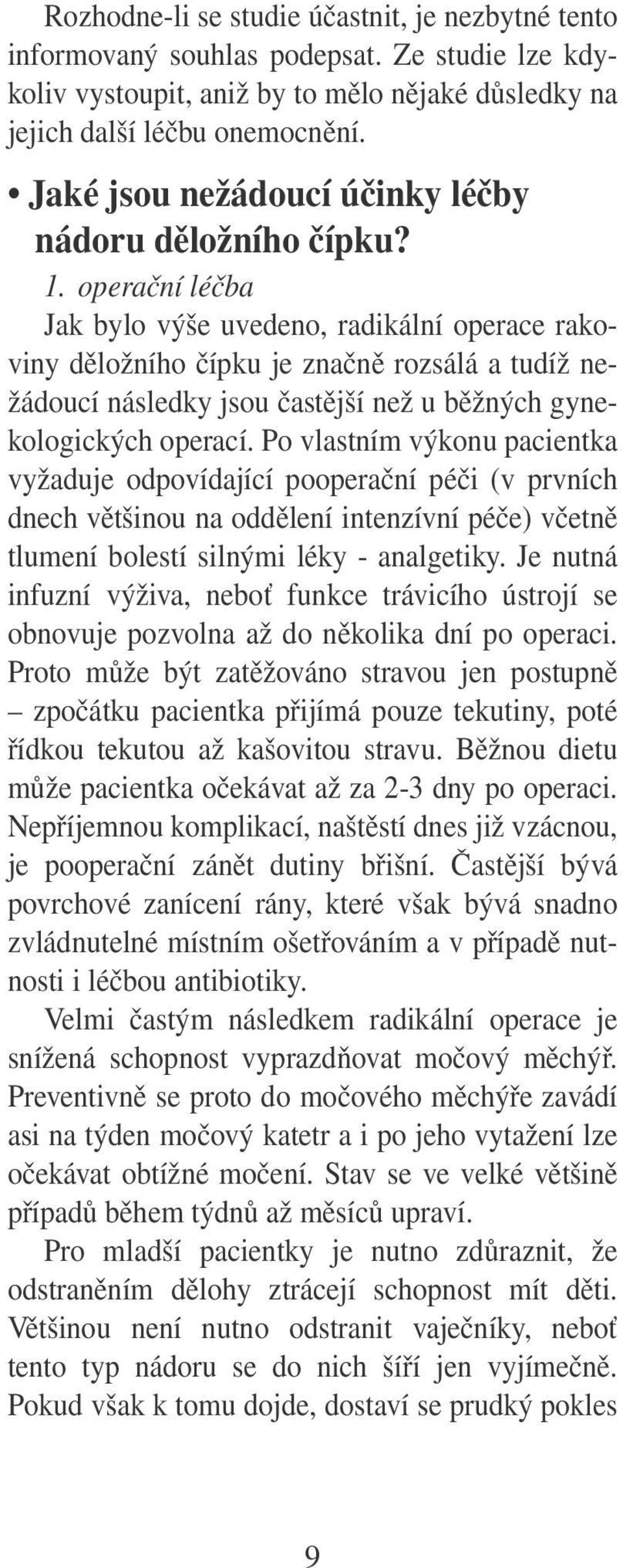 operační léčba Jak bylo výše uvedeno, radikální operace rakoviny děložního čípku je značně rozsálá a tudíž nežádoucí následky jsou častější než u běžných gynekologických operací.