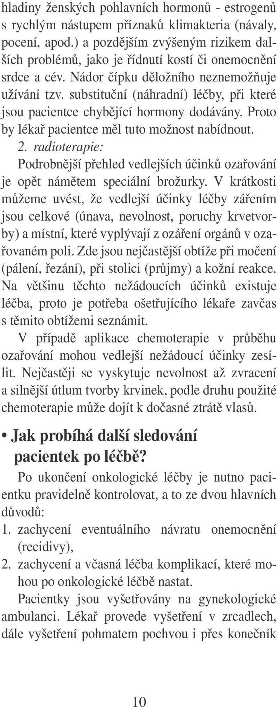 substituční (náhradní) léčby, při které jsou pacientce chybějící hormony dodávány. Proto by lékař pacientce měl tuto možnost nabídnout. 2.