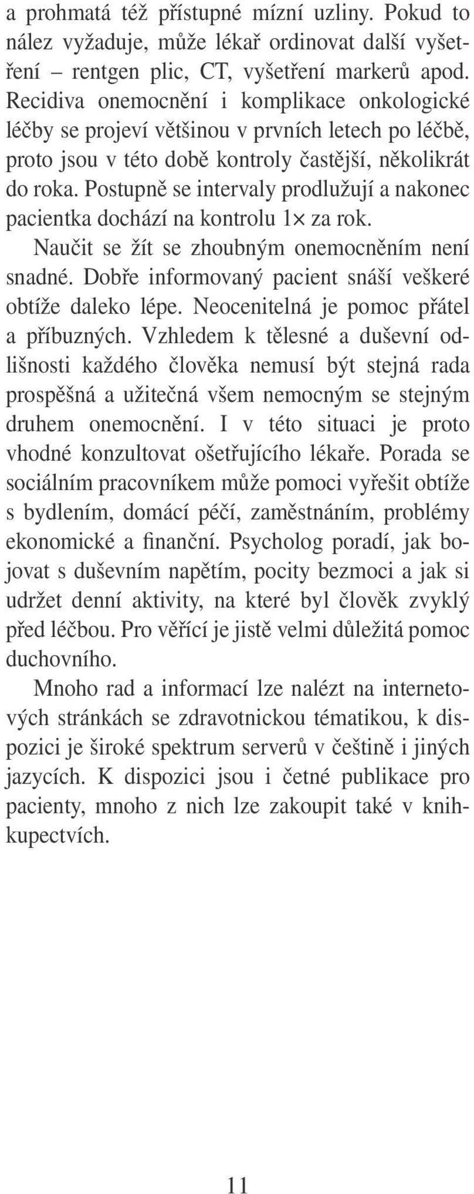 Postupně se intervaly prodlužují a nakonec pacientka dochází na kontrolu 1 za rok. Naučit se žít se zhoubným onemocněním není snadné. Dobře informovaný pacient snáší veškeré obtíže daleko lépe.