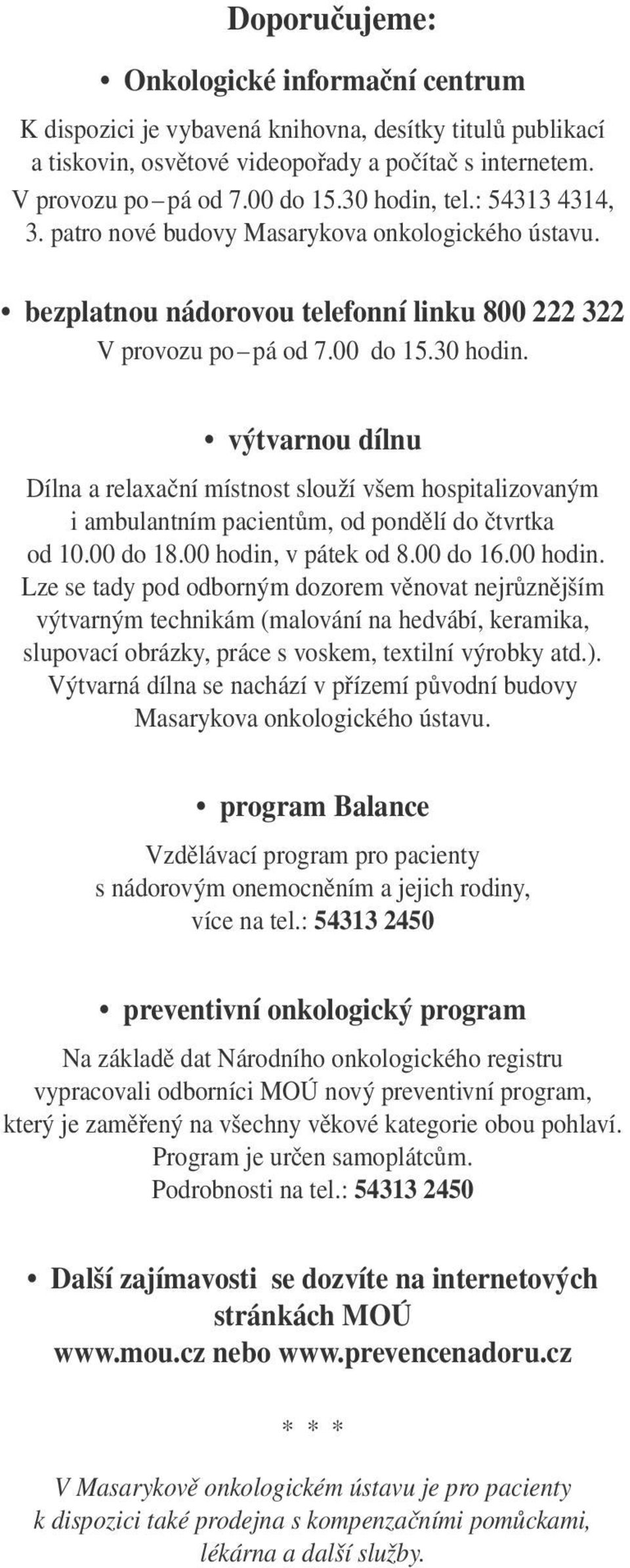 00 do 18.00 hodin, v pátek od 8.00 do 16.00 hodin. Lze se tady pod odborným dozorem věnovat nejrůznějším výtvarným technikám (malování na hedvábí, keramika, slupovací obrázky, práce s voskem, textilní výrobky atd.