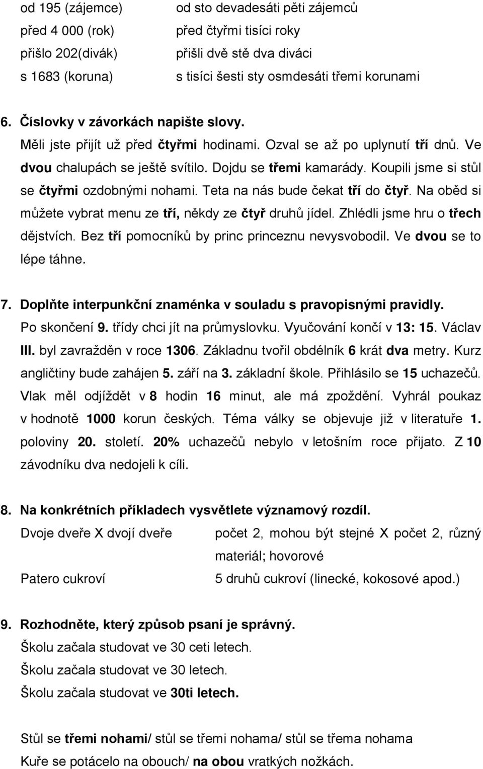 Koupili jsme si stůl se čtyřmi ozdobnými nohami. Teta na nás bude čekat tří do čtyř. Na oběd si můžete vybrat menu ze tří, někdy ze čtyř druhů jídel. Zhlédli jsme hru o třech dějstvích.