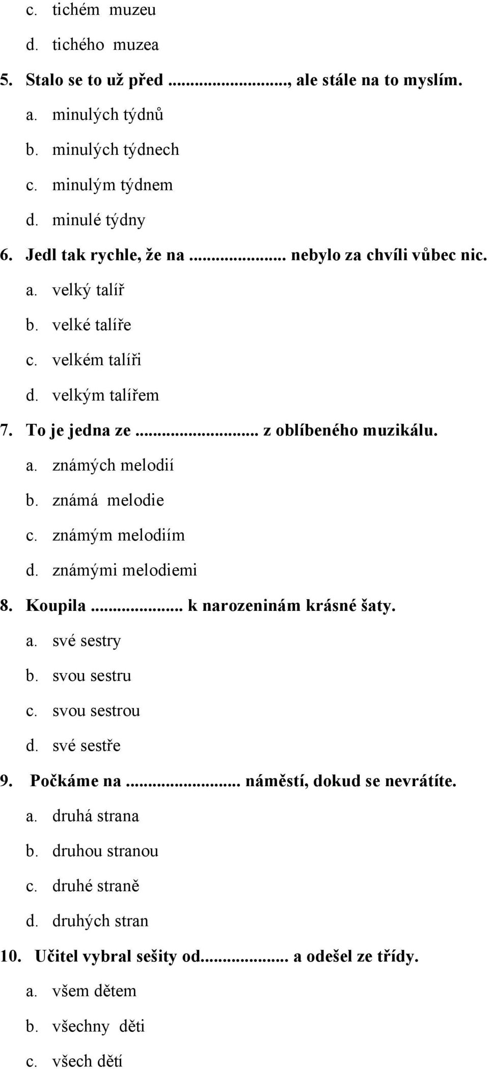 známá melodie c. známým melodiím d. známými melodiemi 8. Koupila... k narozeninám krásné šaty. a. své sestry b. svou sestru c. svou sestrou d. své sestře 9. Počkáme na.