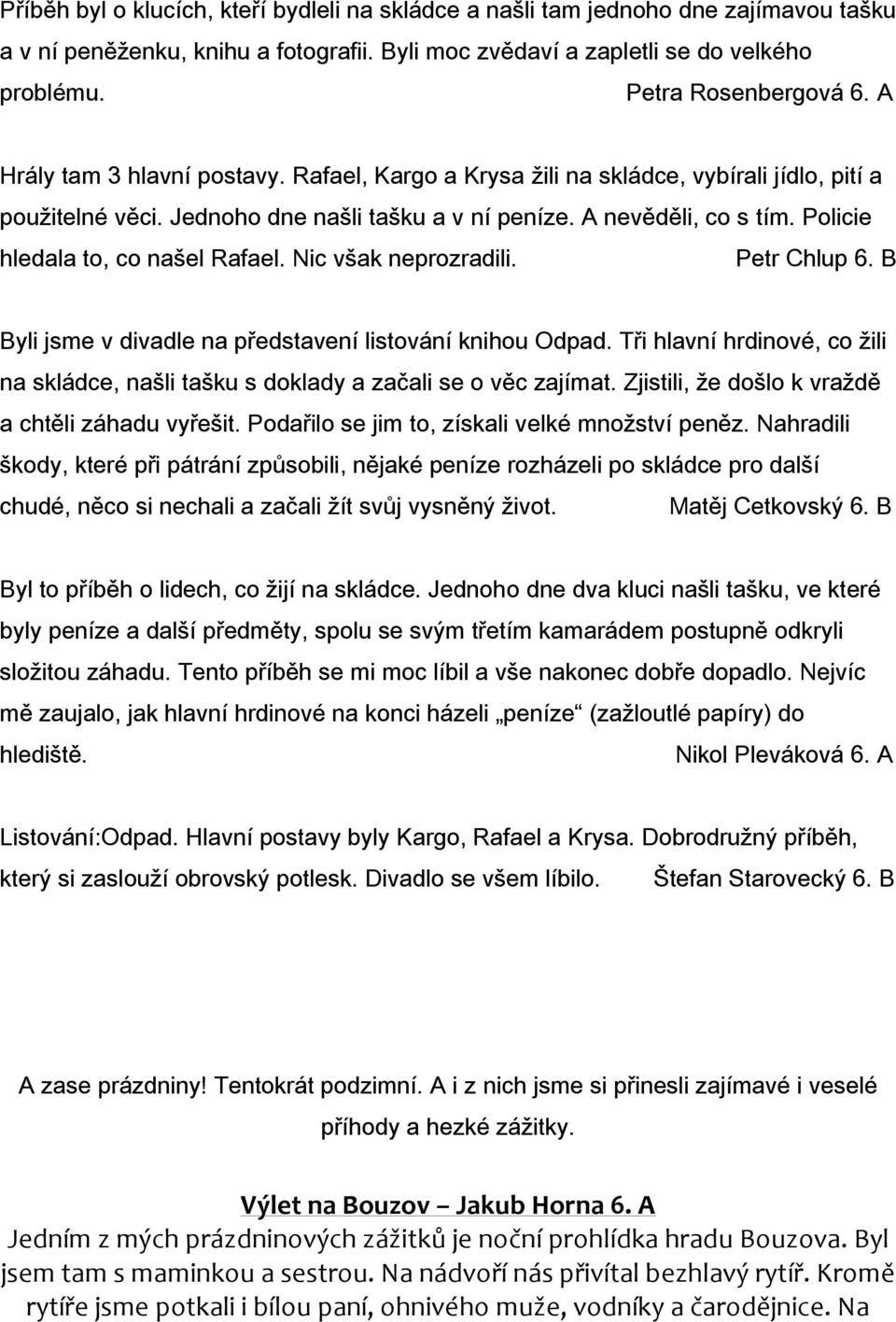 Policie hledala to, co našel Rafael. Nic však neprozradili. Petr Chlup 6. B Byli jsme v divadle na představení listování knihou Odpad.