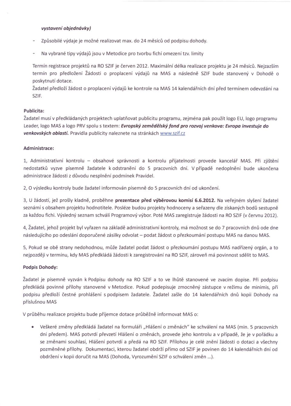 Nejzazším termín pro předložení Žádosti o proplacení výdajů na MAS a následně SZIF bude stanovený v Dohodě o poskytnutí dotace.