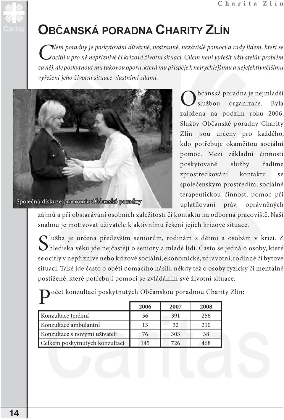 Občanská poradna je nejmladší službou organizace. Byla založena na podzim roku 2006. Služby Občanské poradny Charity Zlín jsou určeny pro každého, kdo potřebuje okamžitou sociální pomoc.