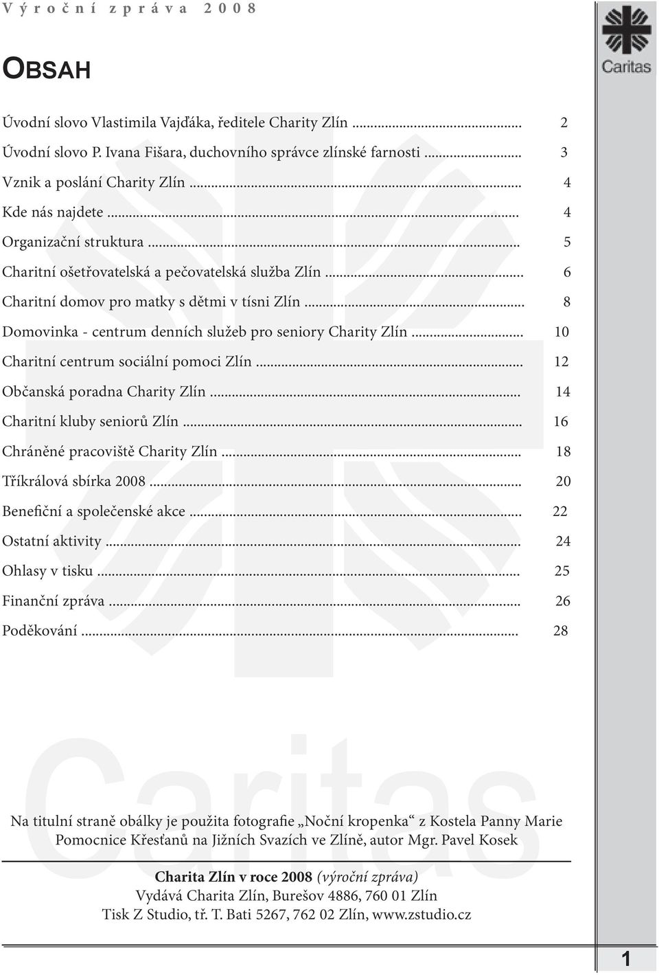 .. 8 Domovinka - centrum denních služeb pro seniory Charity Zlín... 10 Charitní centrum sociální pomoci Zlín... 12 Občanská poradna Charity Zlín... 14 Charitní kluby seniorů Zlín.