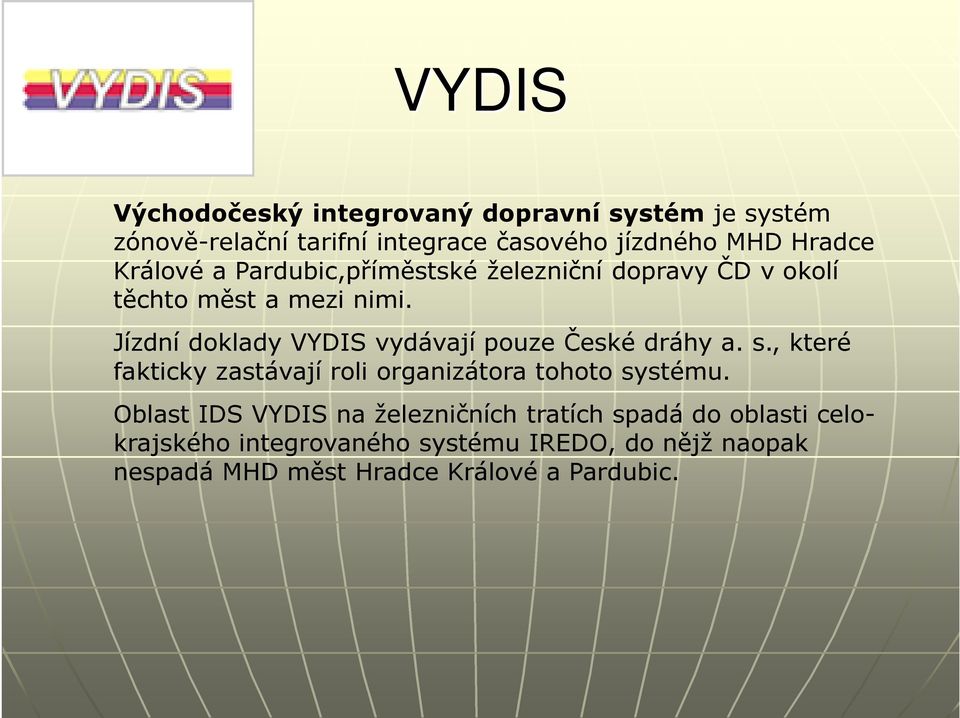 Jízdní doklady VYDIS vydávají pouze České dráhy a. s., které fakticky zastávají roli organizátora tohoto systému.