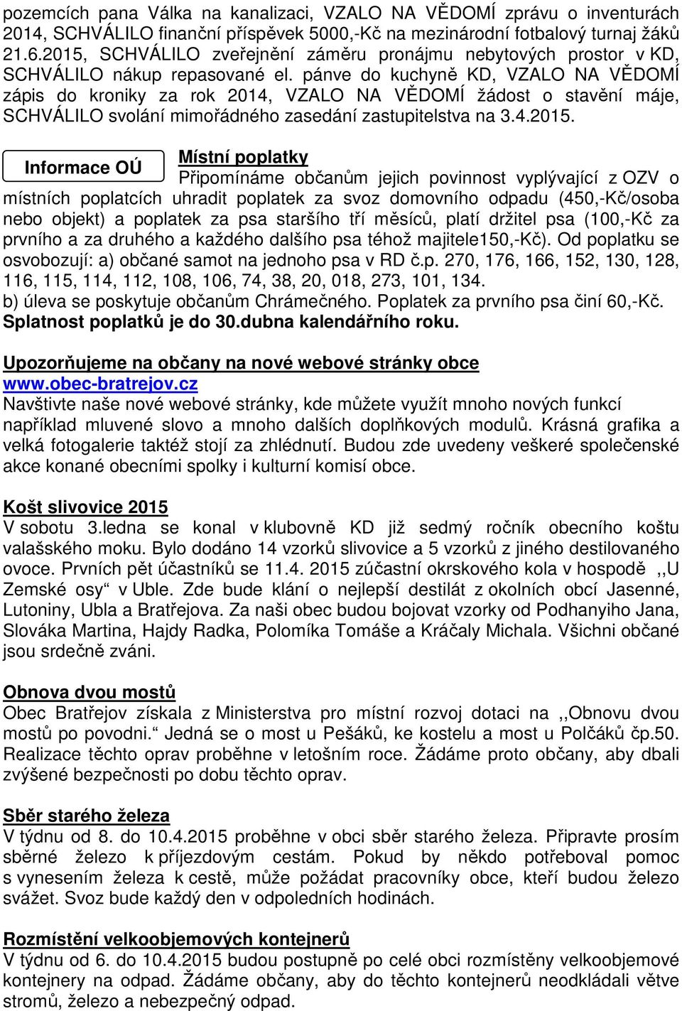 pánve do kuchyně KD, VZALO NA VĚDOMÍ zápis do kroniky za rok 2014, VZALO NA VĚDOMÍ žádost o stavění máje, SCHVÁLILO svolání mimořádného zasedání zastupitelstva na 3.4.2015.