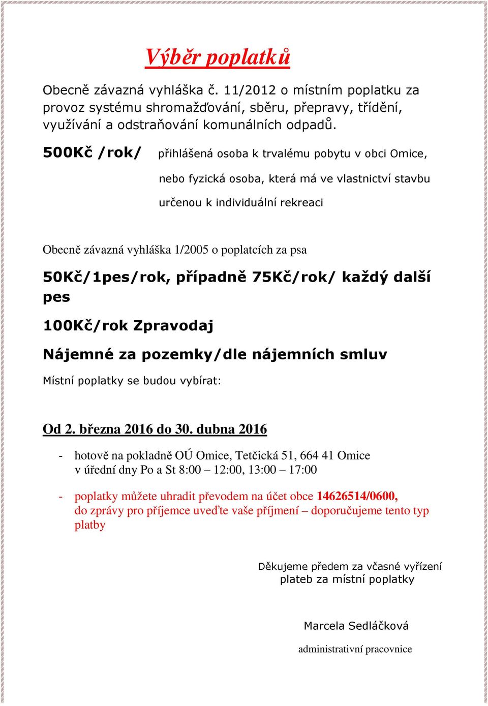 50Kč/1pes/rok, případně 75Kč/rok/ každý další pes 100Kč/rok Zpravodaj Nájemné za pozemky/dle nájemních smluv Místní poplatky se budou vybírat: Od 2. března 2016 do 30.