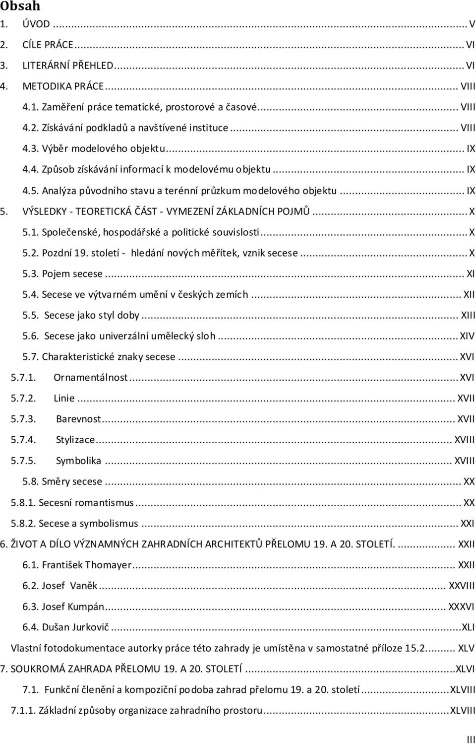 VÝSLEDKY - TEORETICKÁ ČÁST - VYMEZENÍ ZÁKLADNÍCH POJMŮ... X 5.1. Společenské, hospodářské a politické souvislosti... X 5.2. Pozdní 19. století - hledání nových měřítek, vznik secese... X 5.3.