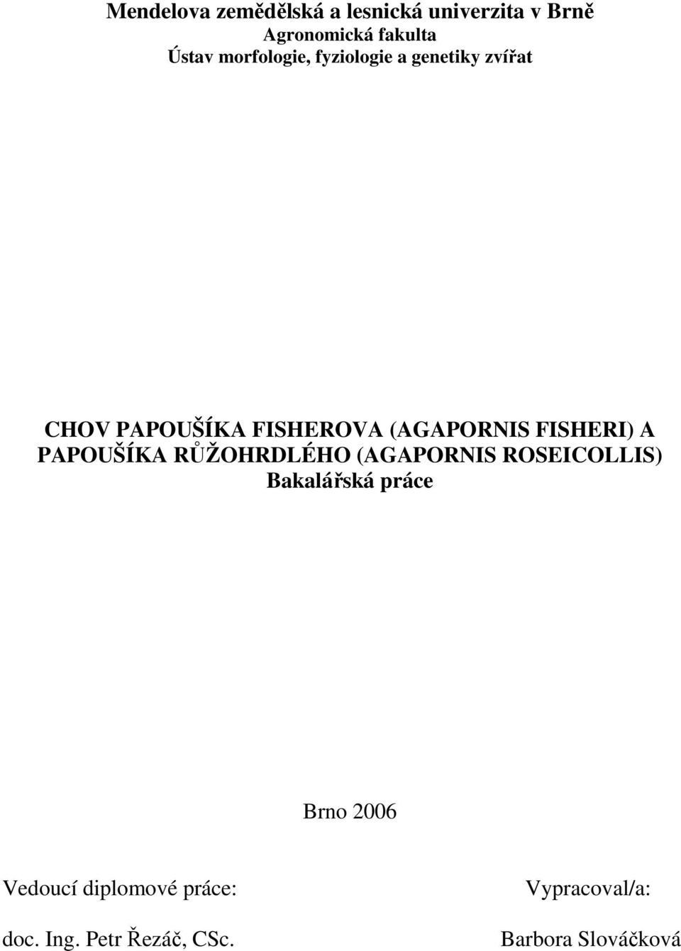 FISHERI) A PAPOUŠÍKA RŮŽOHRDLÉHO (AGAPORNIS ROSEICOLLIS) Bakalářská práce Brno