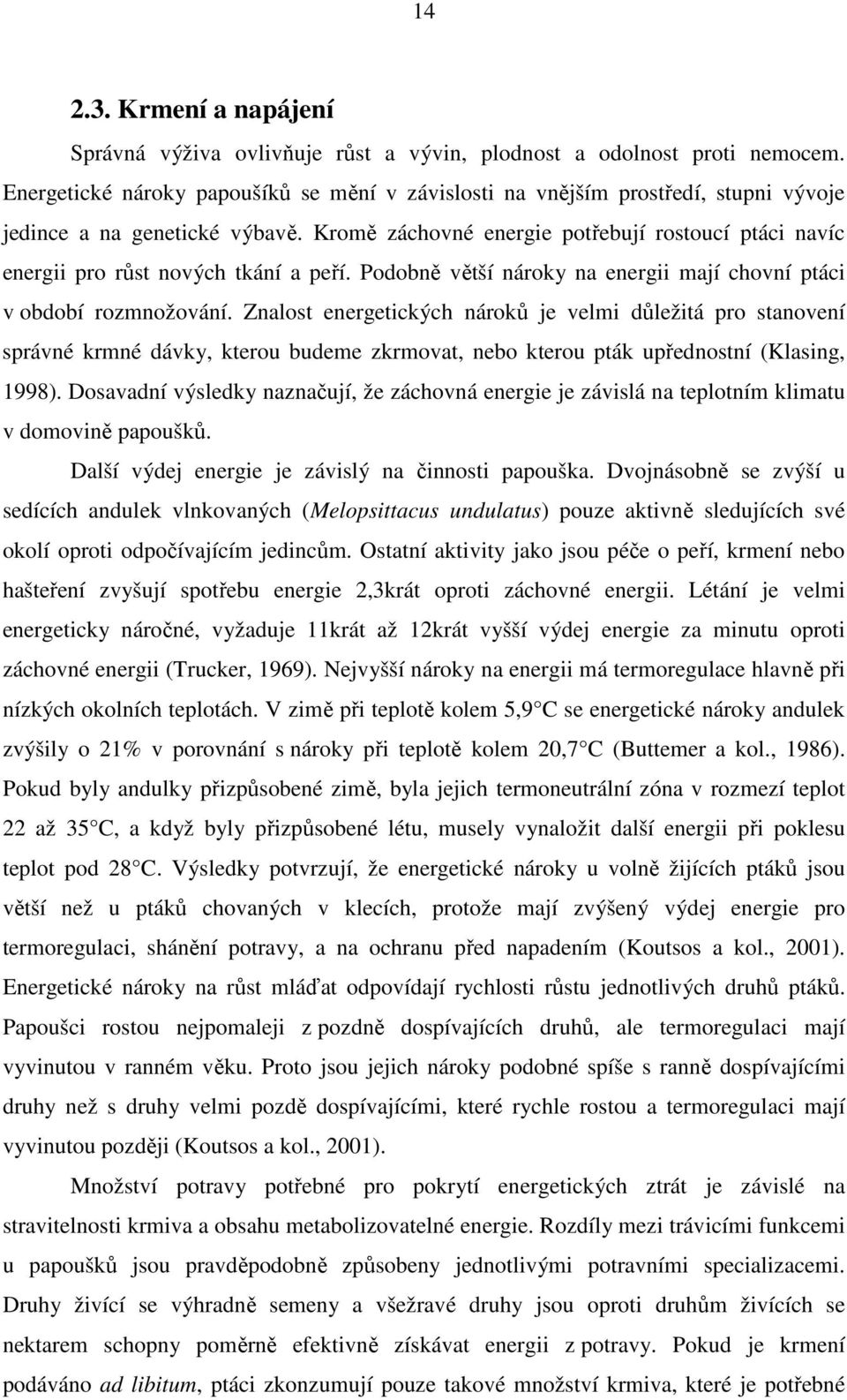 Kromě záchovné energie potřebují rostoucí ptáci navíc energii pro růst nových tkání a peří. Podobně větší nároky na energii mají chovní ptáci v období rozmnožování.