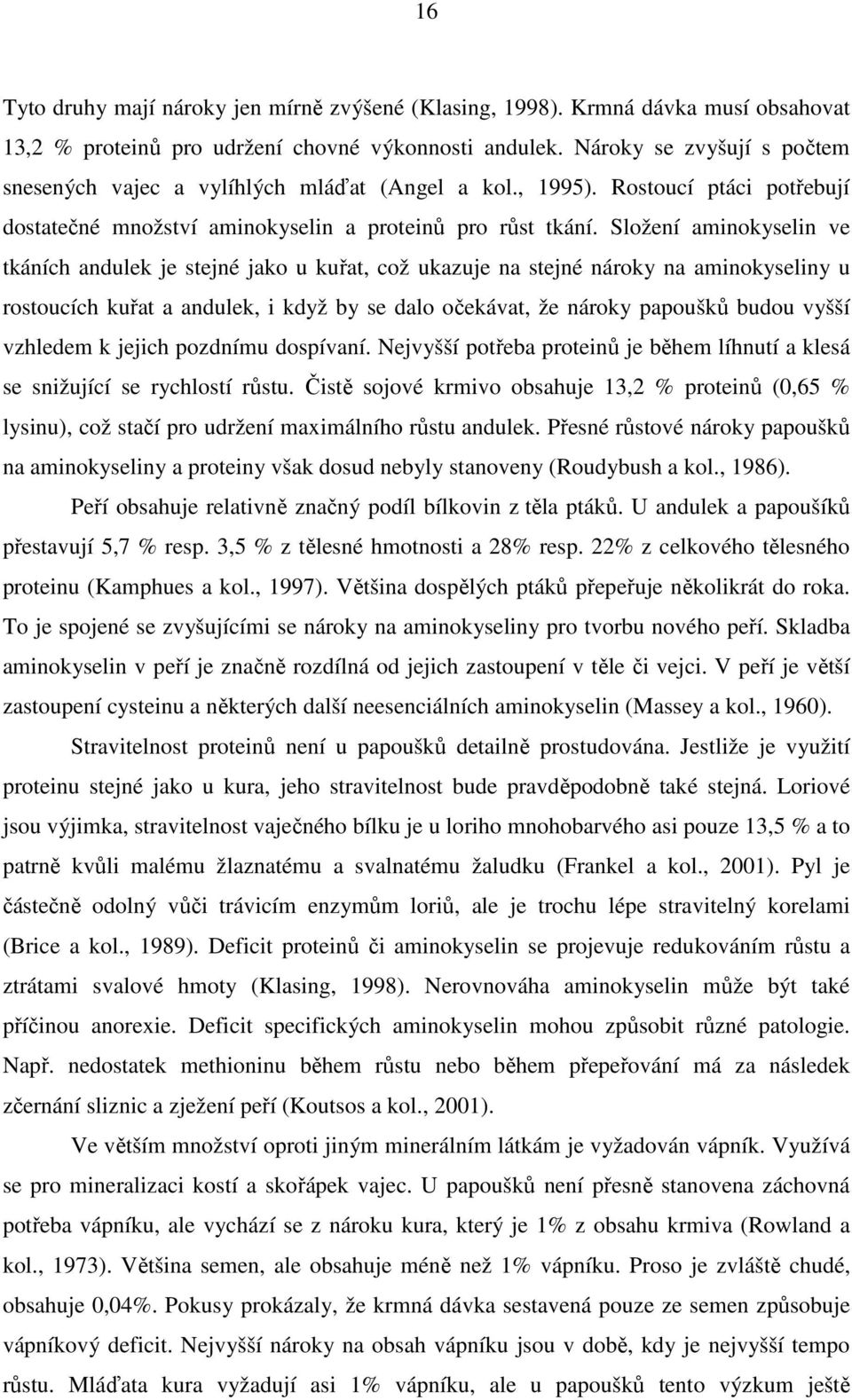 Složení aminokyselin ve tkáních andulek je stejné jako u kuřat, což ukazuje na stejné nároky na aminokyseliny u rostoucích kuřat a andulek, i když by se dalo očekávat, že nároky papoušků budou vyšší