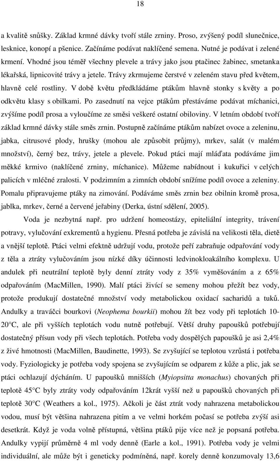 V době květu předkládáme ptákům hlavně stonky s květy a po odkvětu klasy s obilkami.