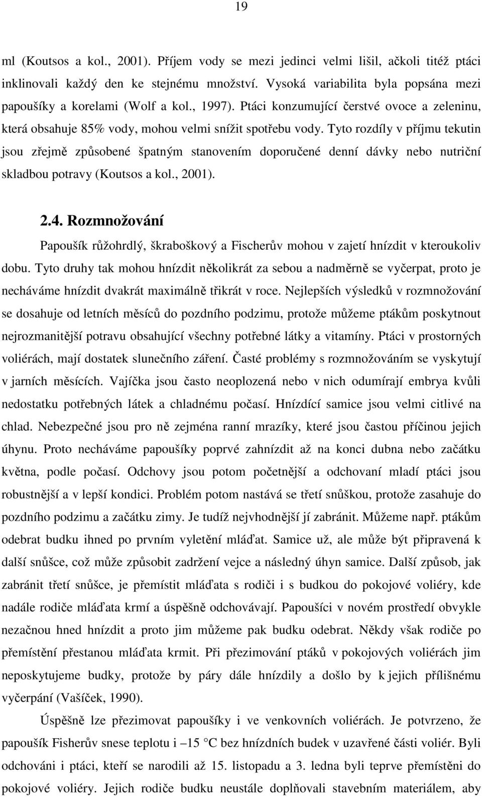 Tyto rozdíly v příjmu tekutin jsou zřejmě způsobené špatným stanovením doporučené denní dávky nebo nutriční skladbou potravy (Koutsos a kol., 2001). 2.4.