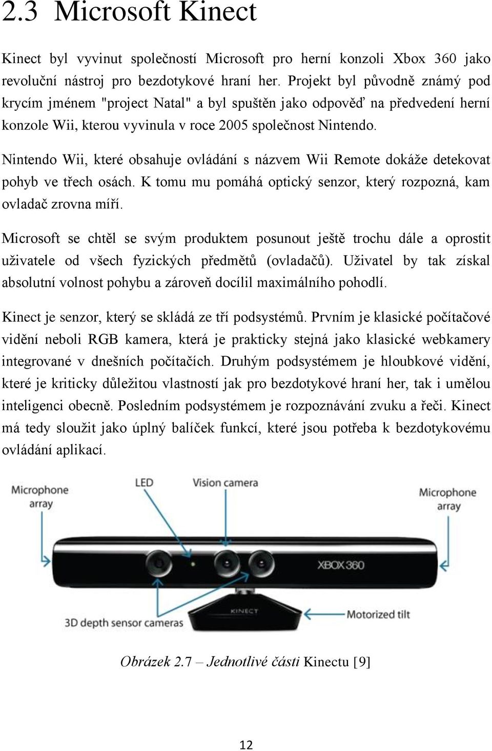 Nintendo Wii, které obsahuje ovládání s názvem Wii Remote dokáže detekovat pohyb ve třech osách. K tomu mu pomáhá optický senzor, který rozpozná, kam ovladač zrovna míří.