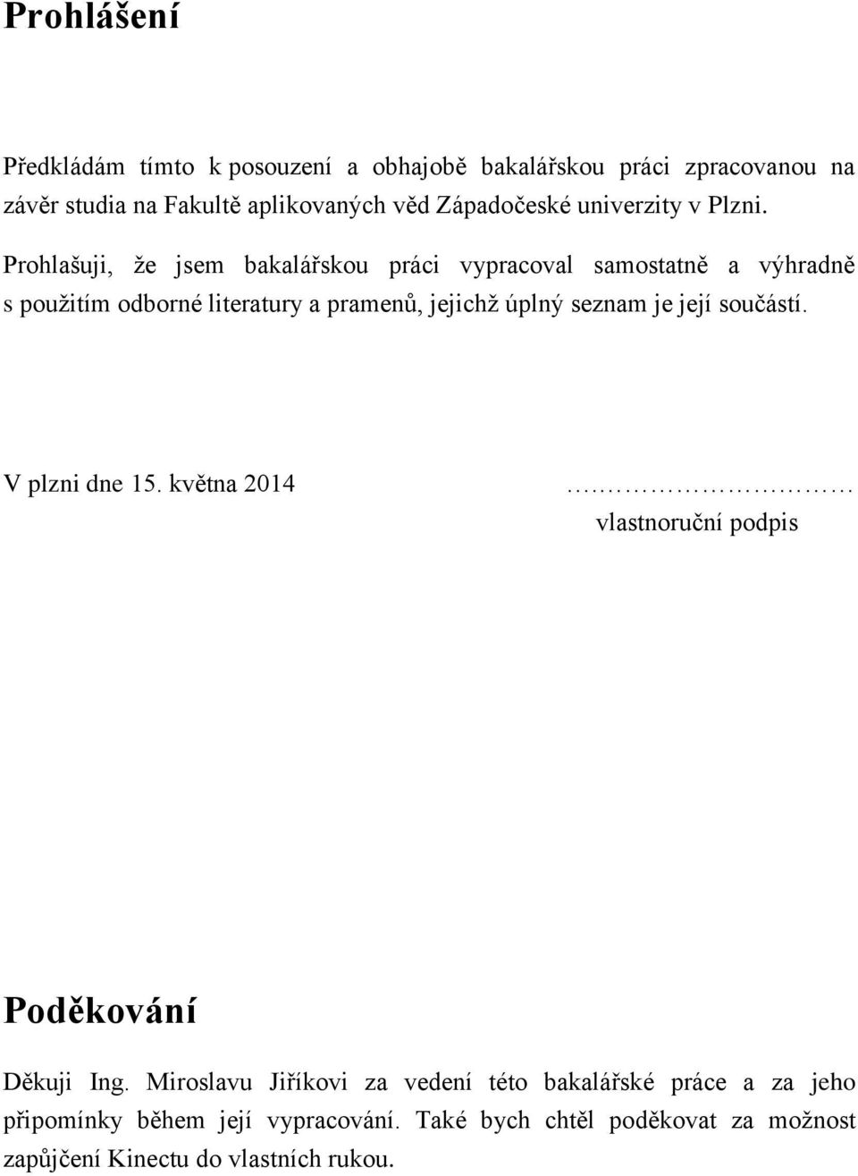 Prohlašuji, že jsem bakalářskou práci vypracoval samostatně a výhradně s použitím odborné literatury a pramenů, jejichž úplný seznam je