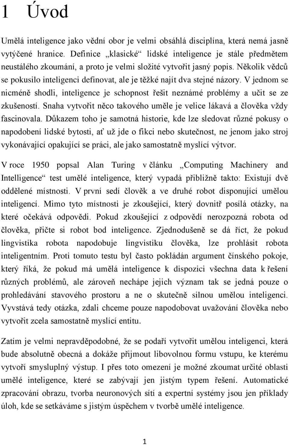 Několik vědců se pokusilo inteligenci definovat, ale je těžké najít dva stejné názory. V jednom se nicméně shodli, inteligence je schopnost řešit neznámé problémy a učit se ze zkušeností.