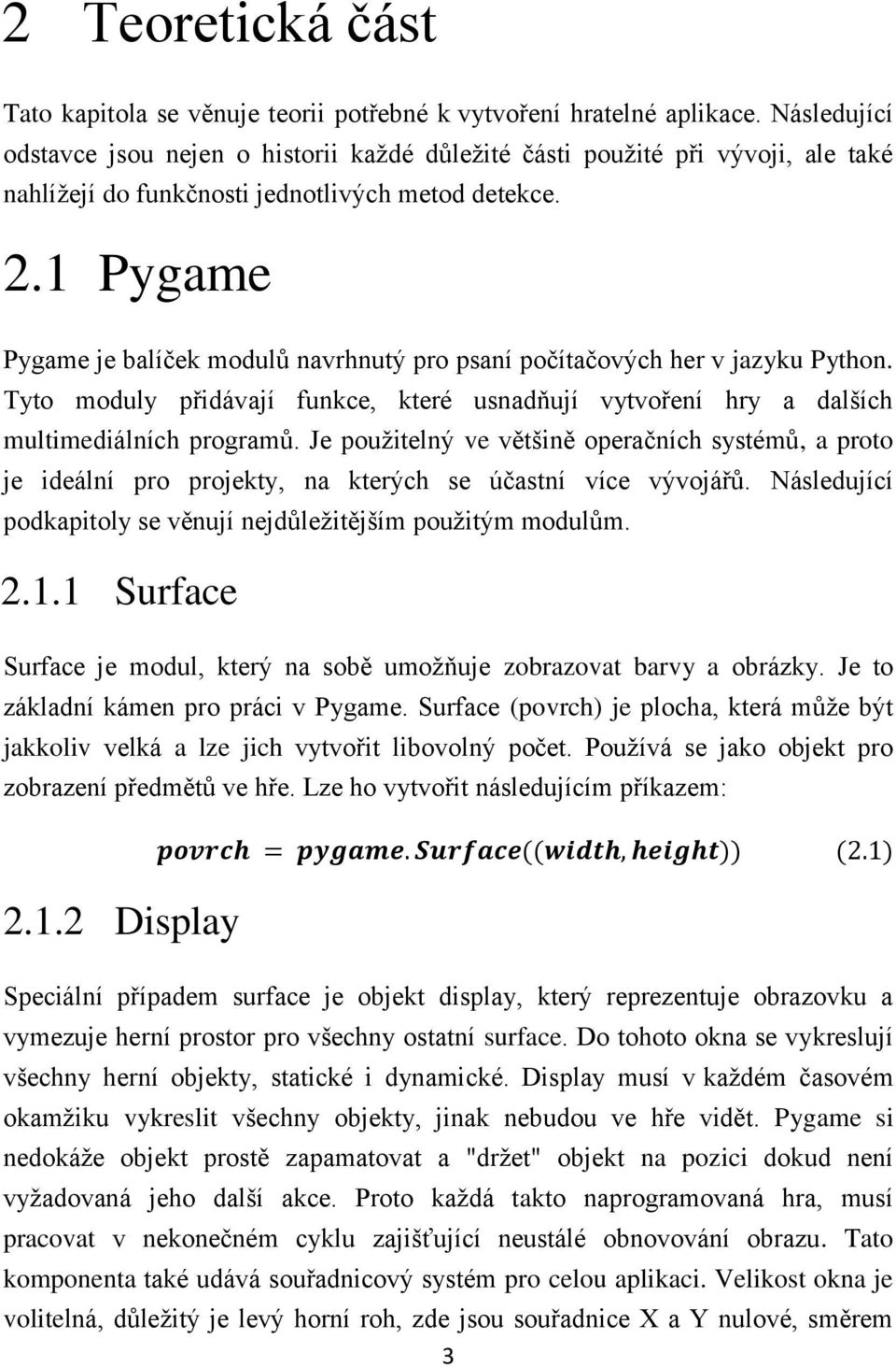 1 Pygame Pygame je balíček modulů navrhnutý pro psaní počítačových her v jazyku Python. Tyto moduly přidávají funkce, které usnadňují vytvoření hry a dalších multimediálních programů.