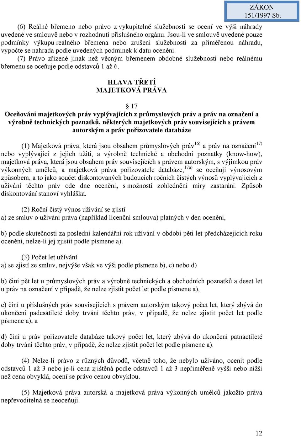 (7) Právo zřízené jinak než věcným břemenem obdobné služebnosti nebo reálnému břemenu se oceňuje podle odstavců 1 až 6.