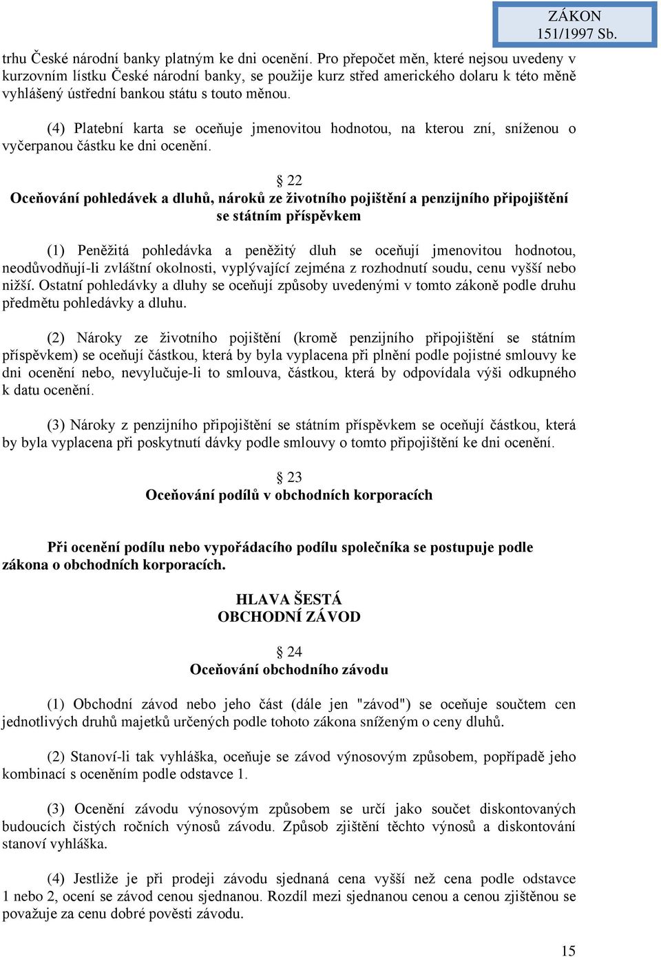 (4) Platební karta se oceňuje jmenovitou hodnotou, na kterou zní, sníženou o vyčerpanou částku ke dni ocenění.