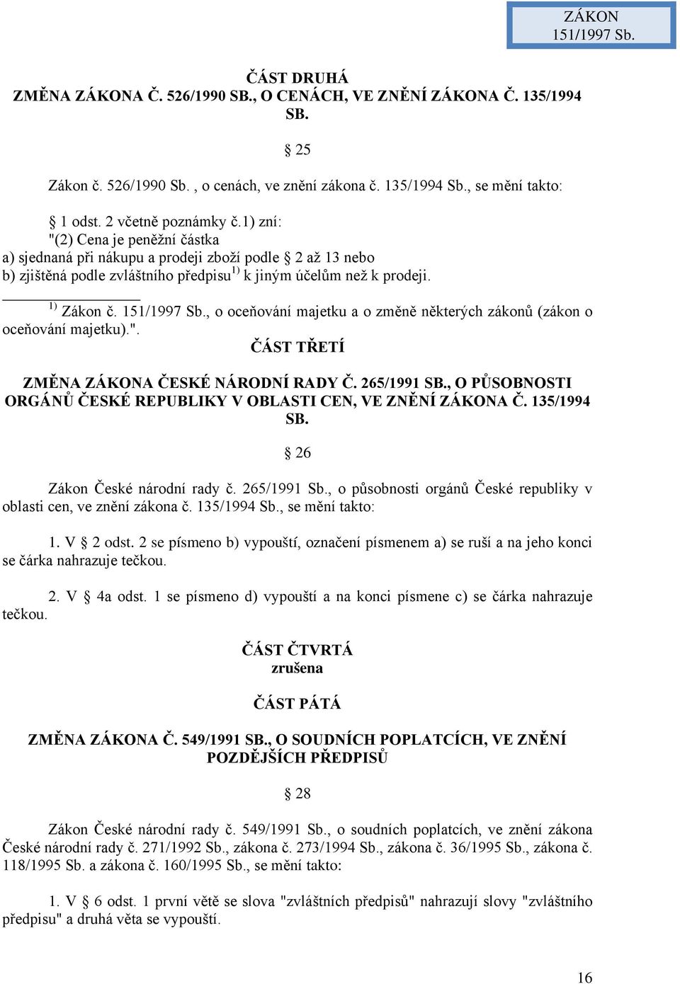 151/1997 Sb., o oceňování majetku a o změně některých zákonů (zákon o oceňování majetku).". ČÁST TŘETÍ ZMĚNA ZÁKONA ČESKÉ NÁRODNÍ RADY Č. 265/1991 SB.