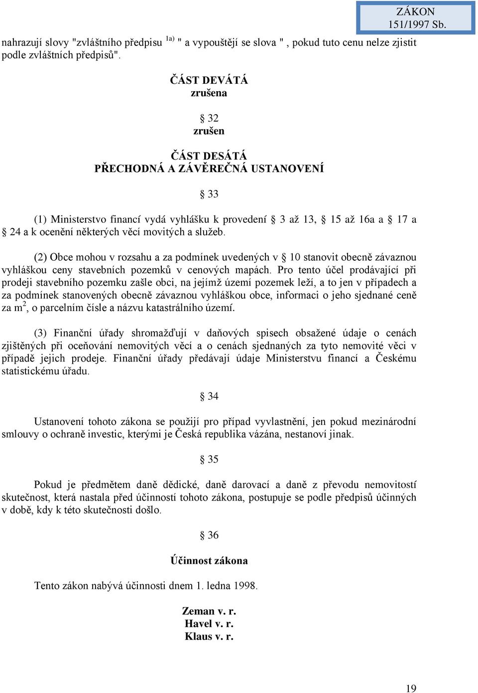 služeb. ZÁKON 151/1997 Sb. (2) Obce mohou v rozsahu a za podmínek uvedených v 10 stanovit obecně závaznou vyhláškou ceny stavebních pozemků v cenových mapách.