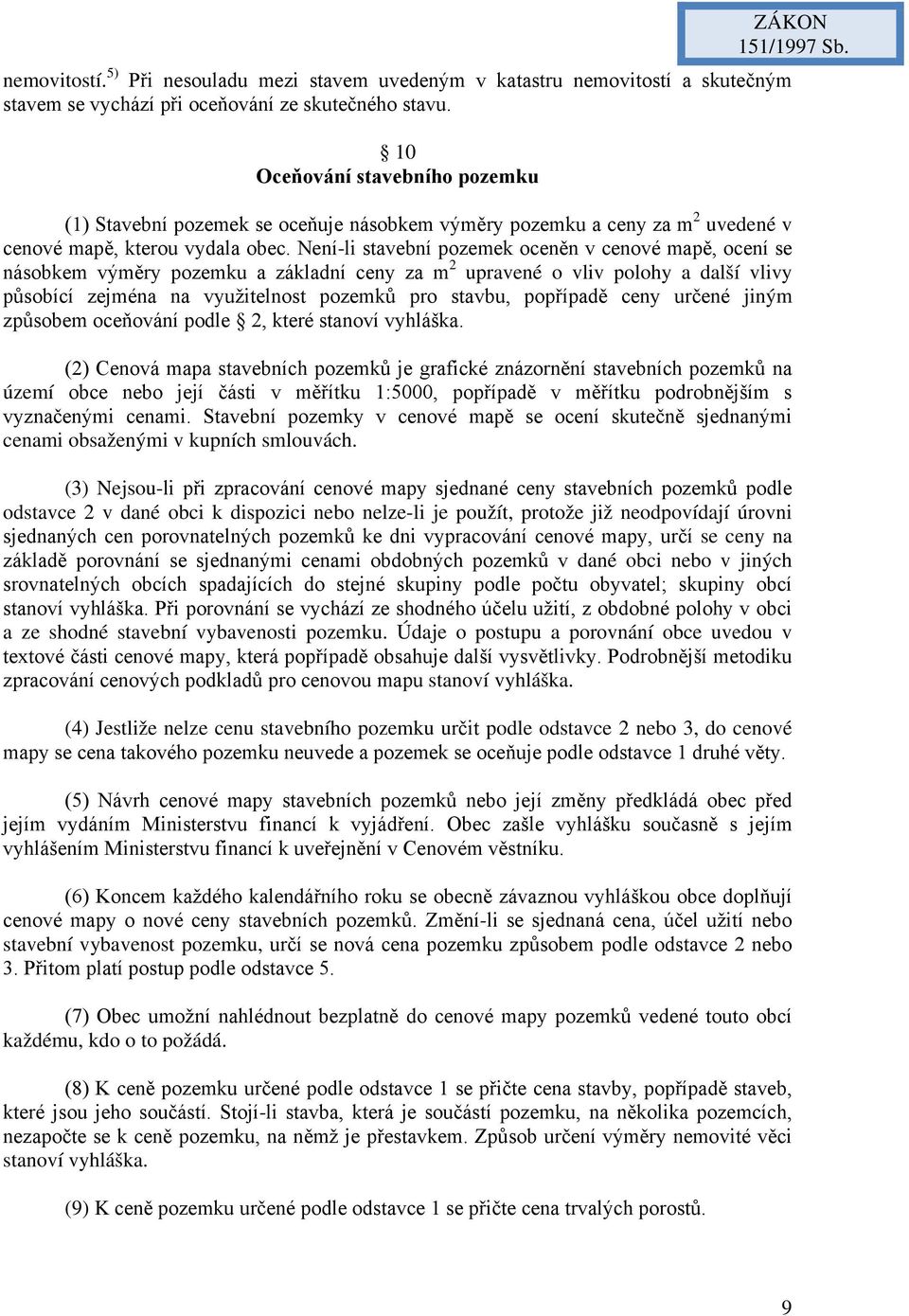 Není-li stavební pozemek oceněn v cenové mapě, ocení se násobkem výměry pozemku a základní ceny za m 2 upravené o vliv polohy a další vlivy působící zejména na využitelnost pozemků pro stavbu,