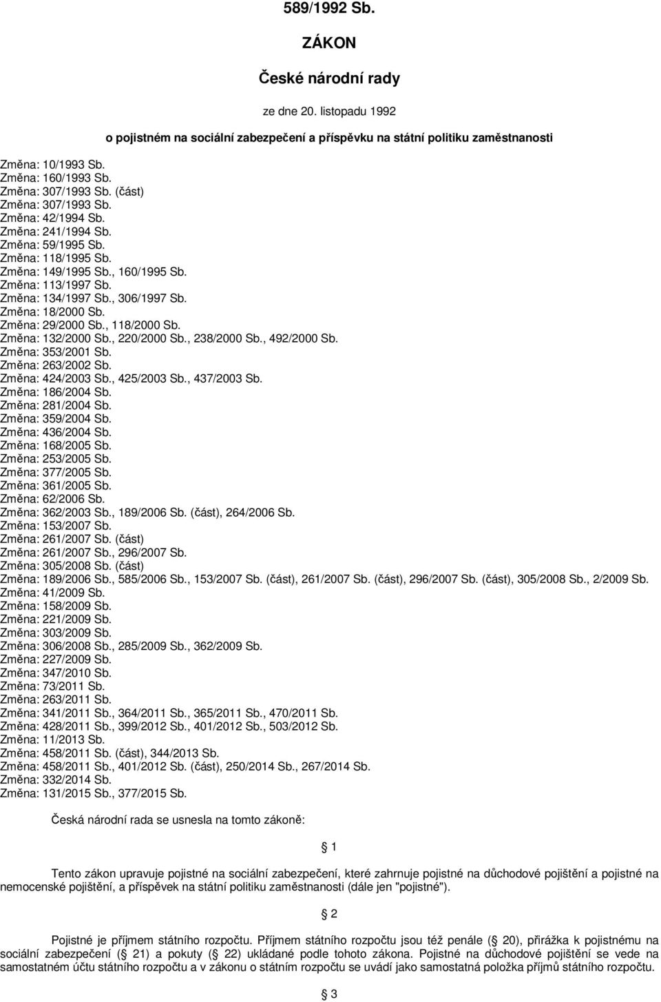 , 306/1997 Sb. Změna: 18/2000 Sb. Změna: 29/2000 Sb., 118/2000 Sb. Změna: 132/2000 Sb., 220/2000 Sb., 238/2000 Sb., 492/2000 Sb. Změna: 353/2001 Sb. Změna: 263/2002 Sb. Změna: 424/2003 Sb.
