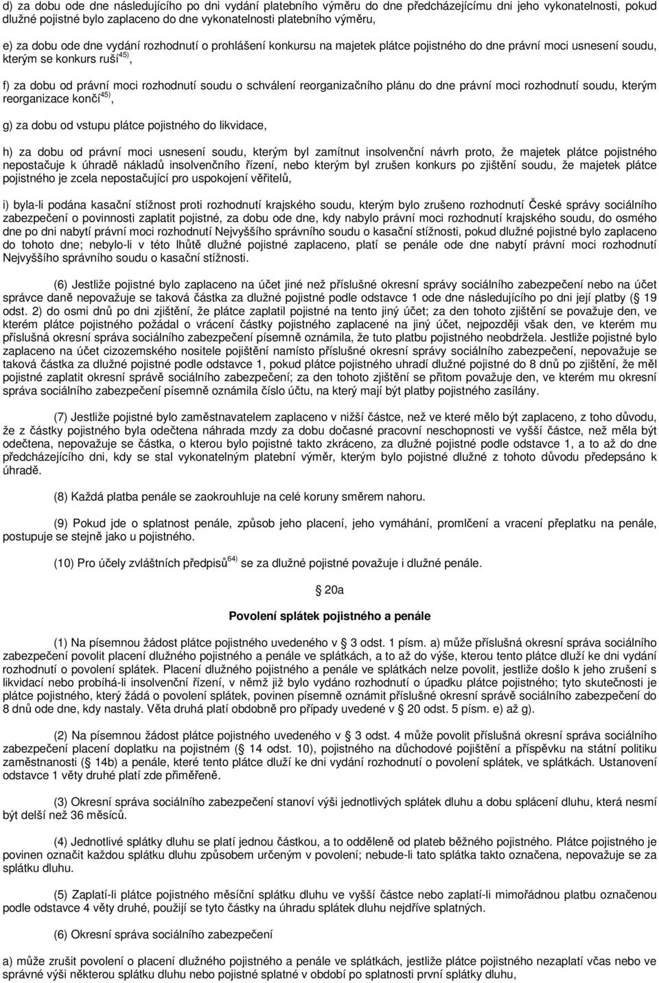 reorganizačního plánu do dne právní moci rozhodnutí soudu, kterým reorganizace končí 45), g) za dobu od vstupu plátce pojistného do likvidace, h) za dobu od právní moci usnesení soudu, kterým byl