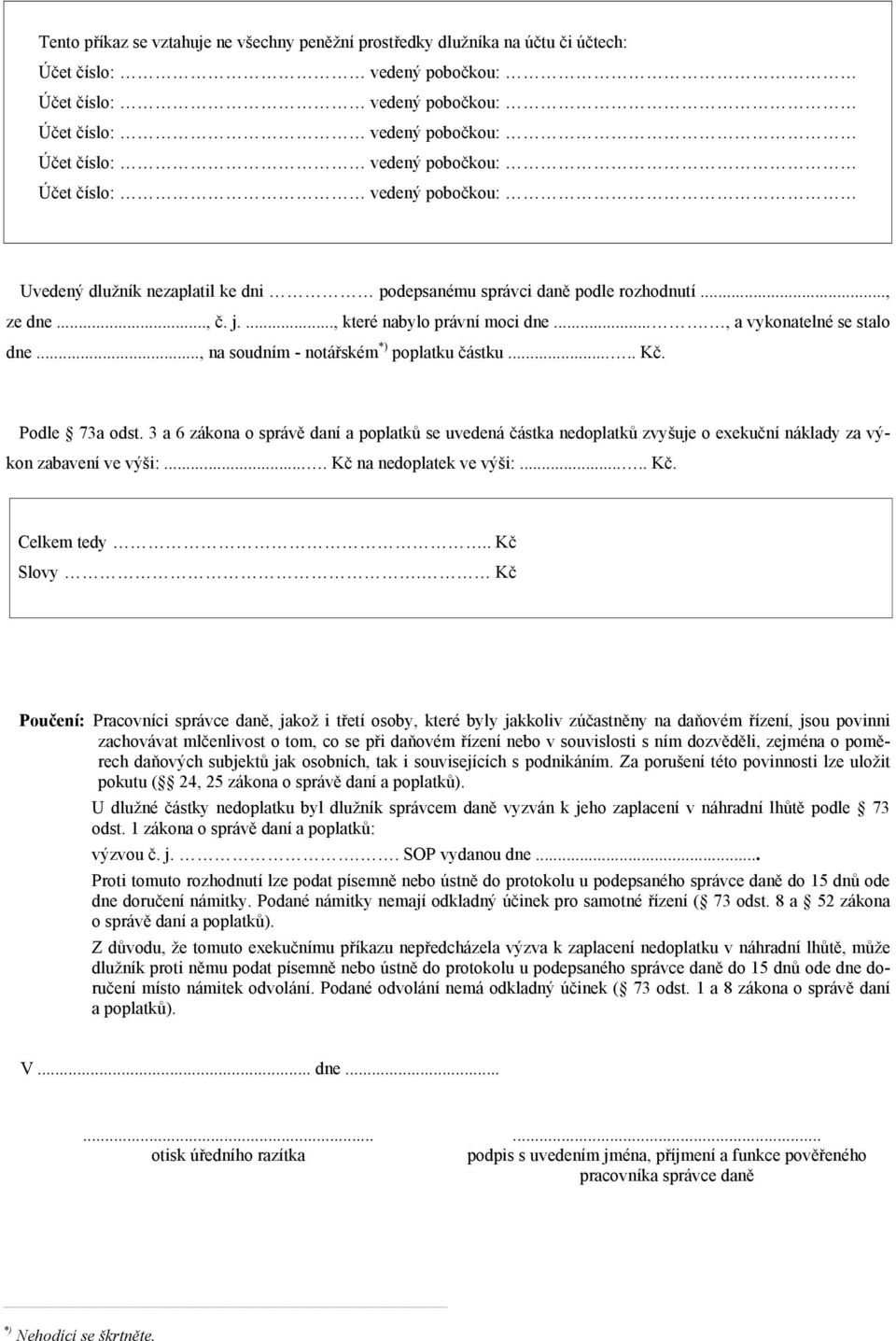 .., na soudním - notářském *) poplatku částku..... Kč. Podle 73a odst. 3 a 6 zákona o správě daní a poplatků se uvedená částka nedoplatků zvyšuje o exekuční náklady za výkon zabavení ve výši:.