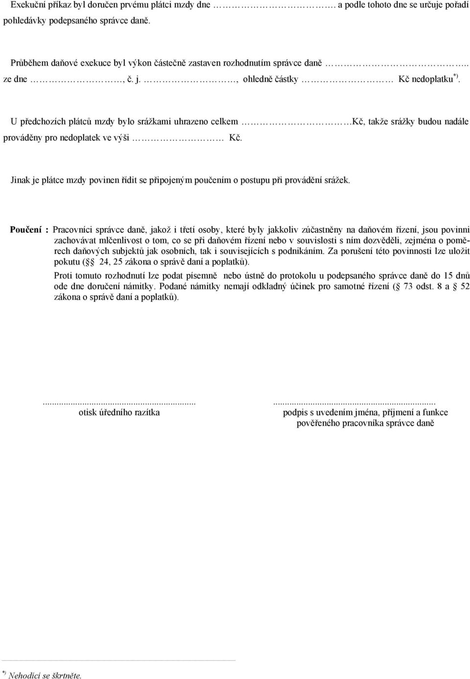 U předchozích plátců mzdy bylo srážkami uhrazeno celkem Kč, takže srážky budou nadále prováděny pro nedoplatek ve výši Kč.