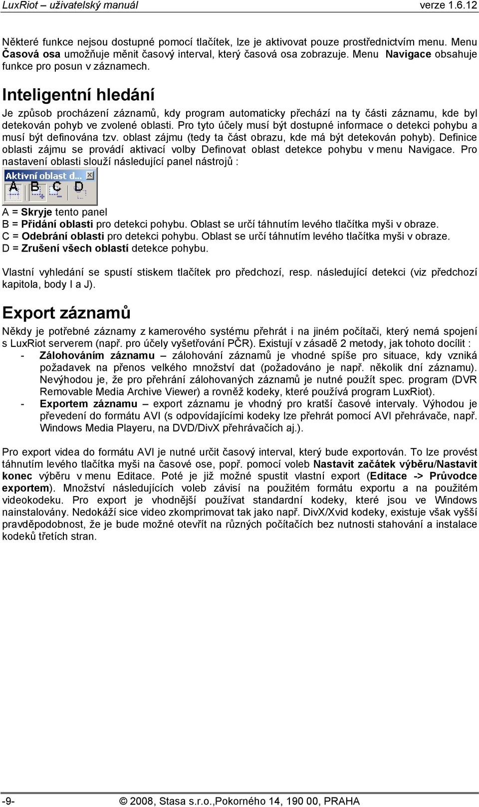 Inteligentní hledání Je způsob procházení záznamů, kdy program automaticky přechází na ty části záznamu, kde byl detekován pohyb ve zvolené oblasti.