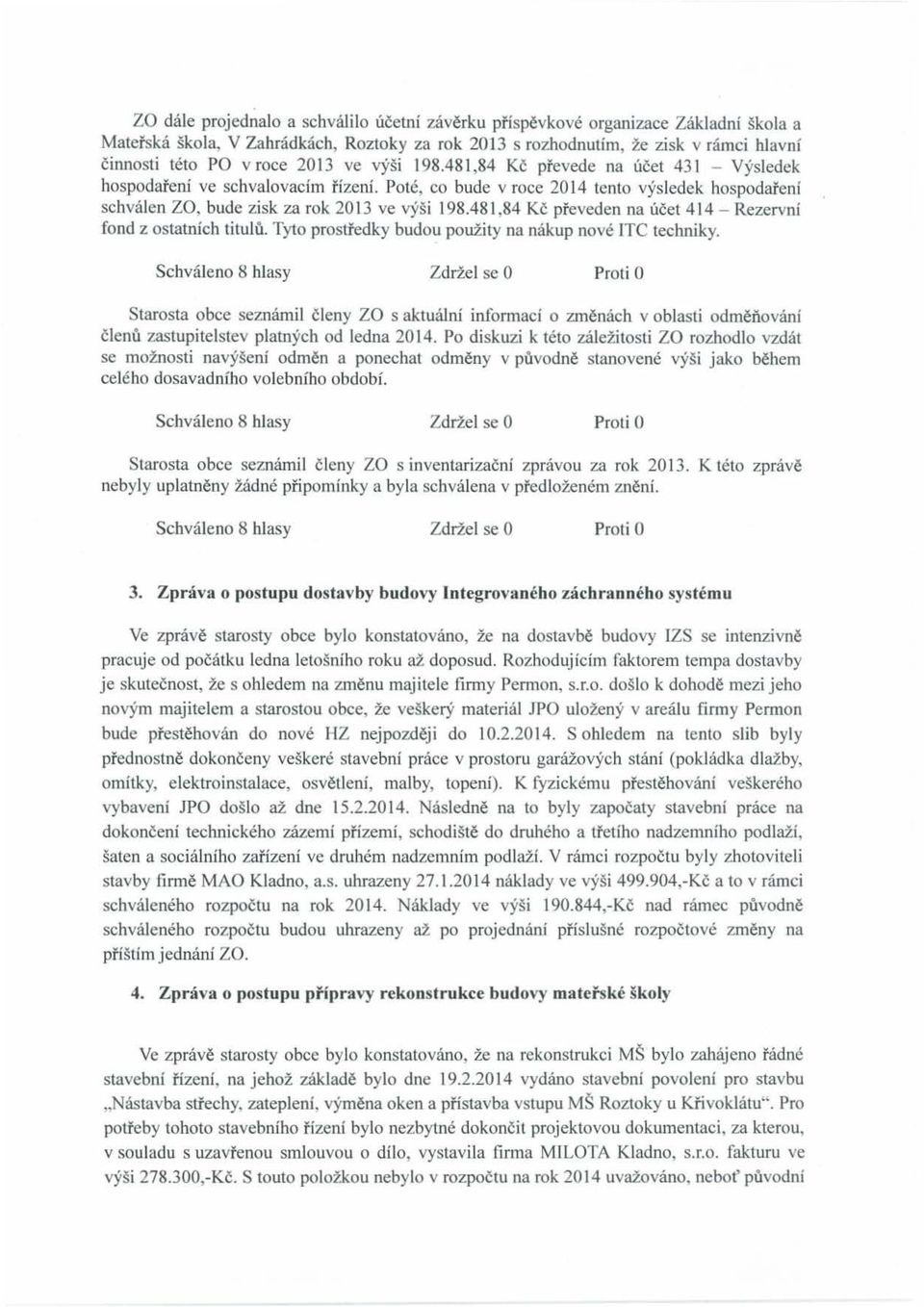481.84 Kč převeden na účet 414 - Rezervní fond z ostatních titulů. Tyto prostředky budou použity na nákup nové ITC techniky.