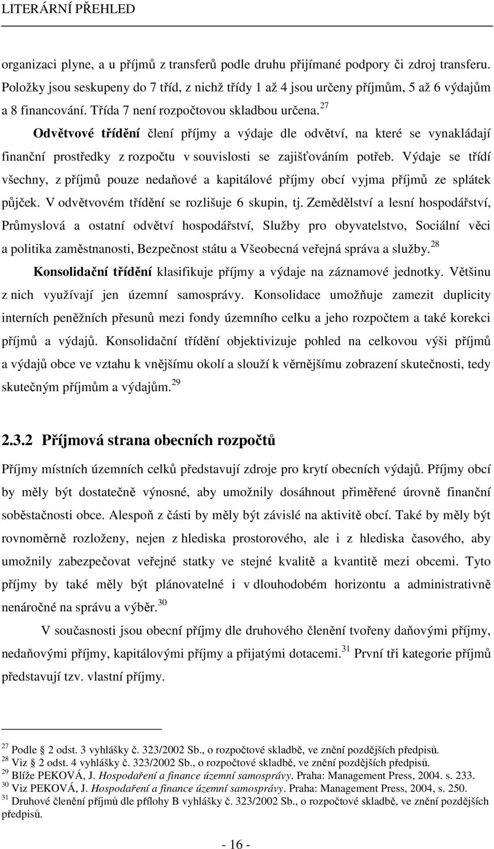 27 Odvětvové třídění člení příjmy a výdaje dle odvětví, na které se vynakládají finanční prostředky z rozpočtu v souvislosti se zajišťováním potřeb.